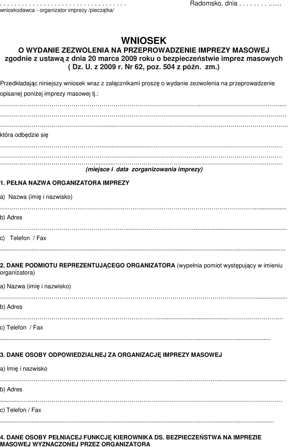 U. z 2009 r. Nr 62, poz. 504 z późn. zm.) Przedkładając niniejszy wniosek wraz z załącznikami proszę o wydanie zezwolenia na przeprowadzenie opisanej poniżej imprezy masowej tj.:............ która odbędzie się.