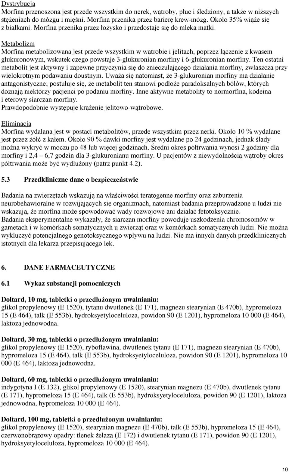 Metabolizm Morfina metabolizowana jest przede wszystkim w wątrobie i jelitach, poprzez łączenie z kwasem glukuronowym, wskutek czego powstaje 3-glukuronian morfiny i 6-glukuronian morfiny.