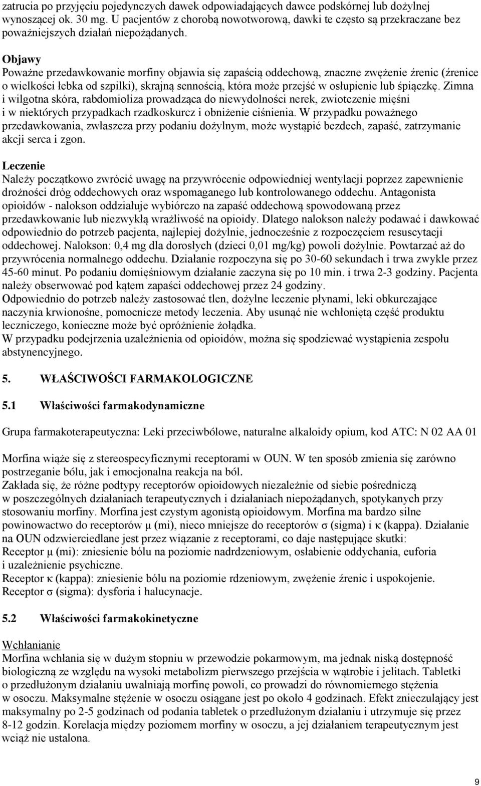 Objawy Poważne przedawkowanie morfiny objawia się zapaścią oddechową, znaczne zwężenie źrenic (źrenice o wielkości łebka od szpilki), skrajną sennością, która może przejść w osłupienie lub śpiączkę.
