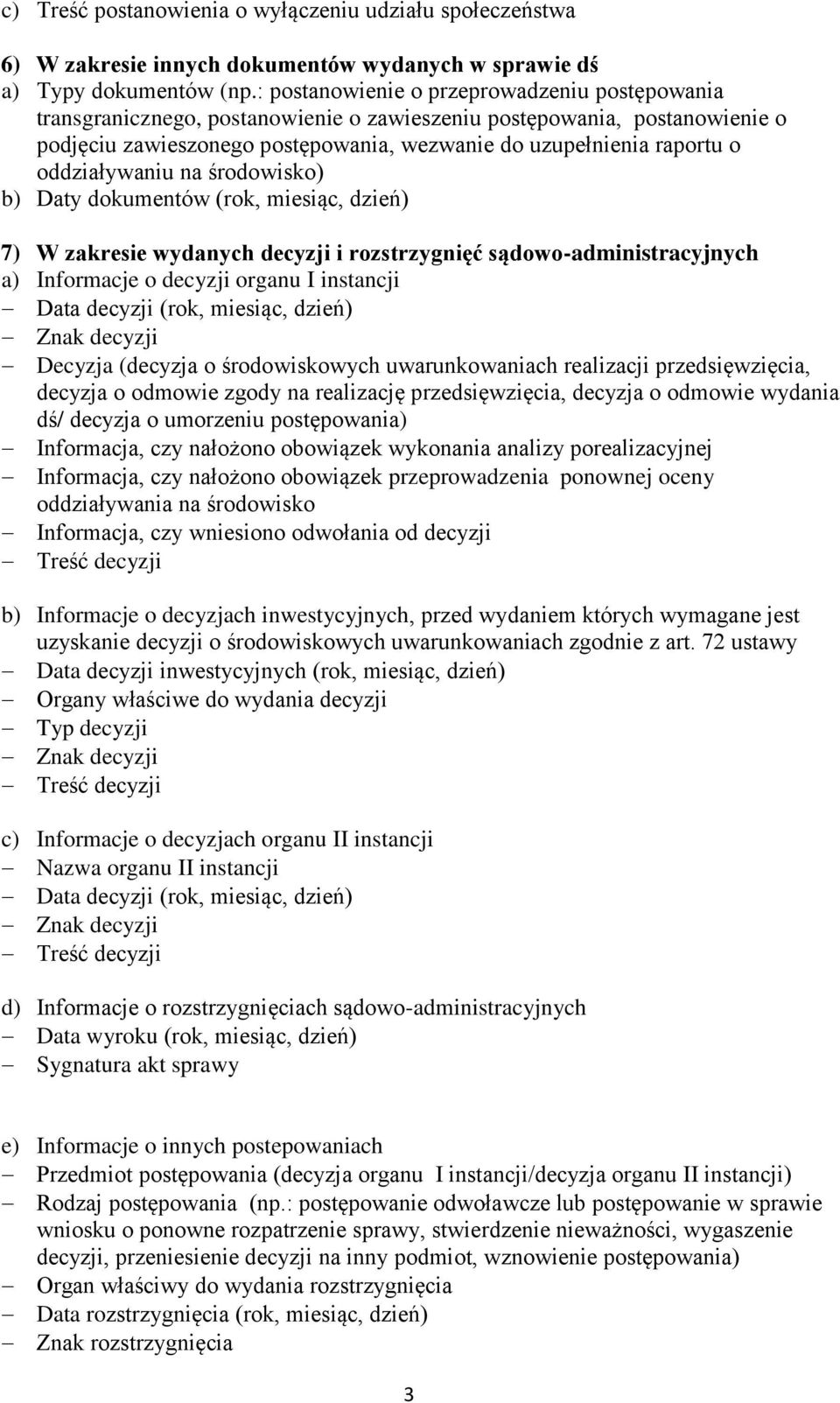 oddziaływaniu na środowisko) b) Daty dokumentów (rok, miesiąc, dzień) 7) W zakresie wydanych decyzji i rozstrzygnięć sądowo-administracyjnych a) Informacje o decyzji organu I instancji Data decyzji