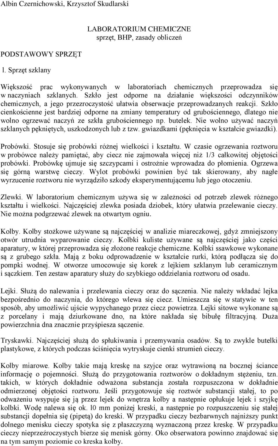 Szkło iekośiee jest rdziej odpore zmiy tempertury od gruośieego, dltego ie wolo ogrzewć zyń ze szkł gruośieego p. utelek. Nie wolo używć zyń szklyh pękiętyh, uszkodzoyh lu z tzw.