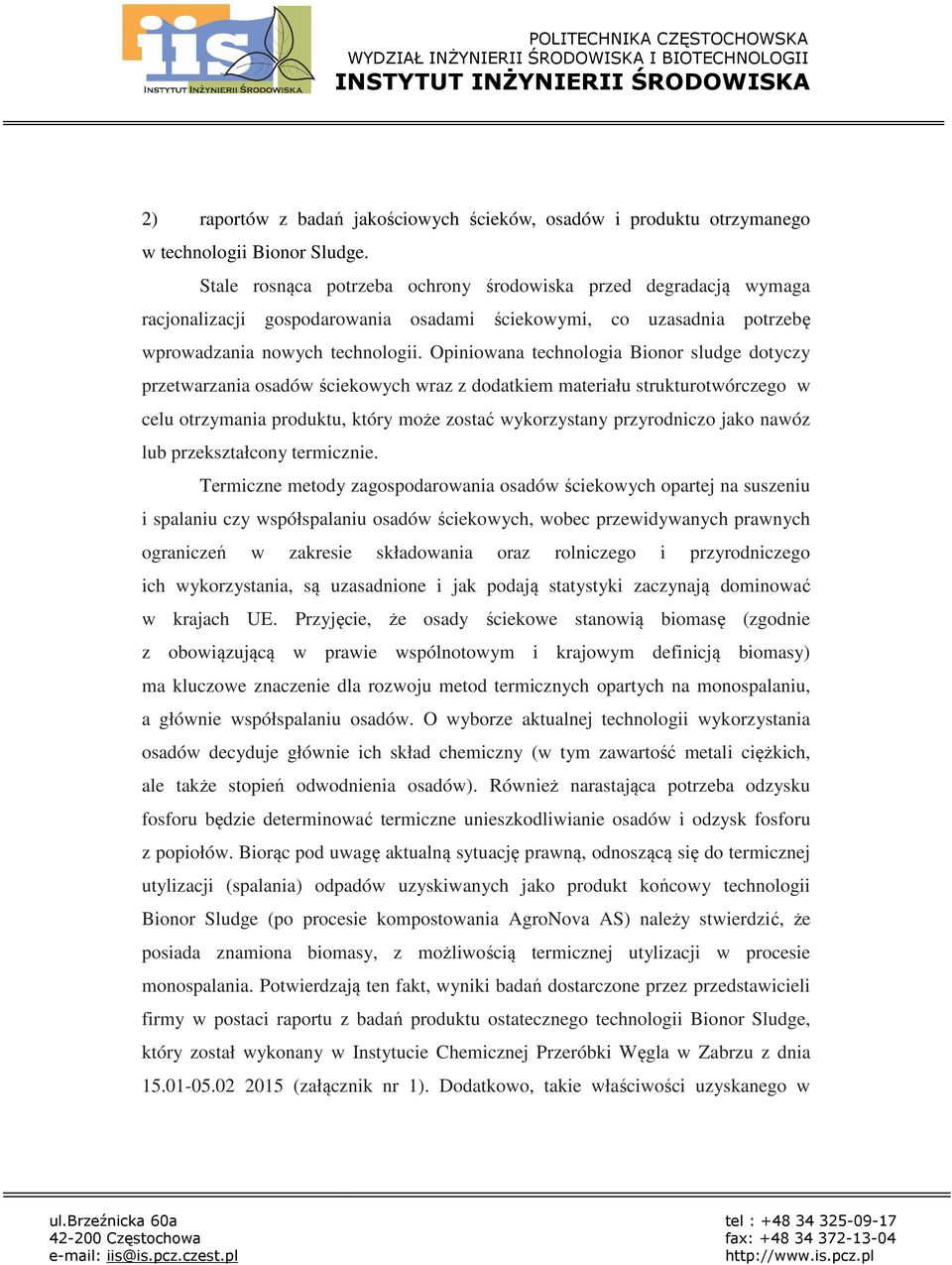 Opiniowana technologia Bionor sludge dotyczy przetwarzania osadów ściekowych wraz z dodatkiem materiału strukturotwórczego w celu otrzymania produktu, który może zostać wykorzystany przyrodniczo jako