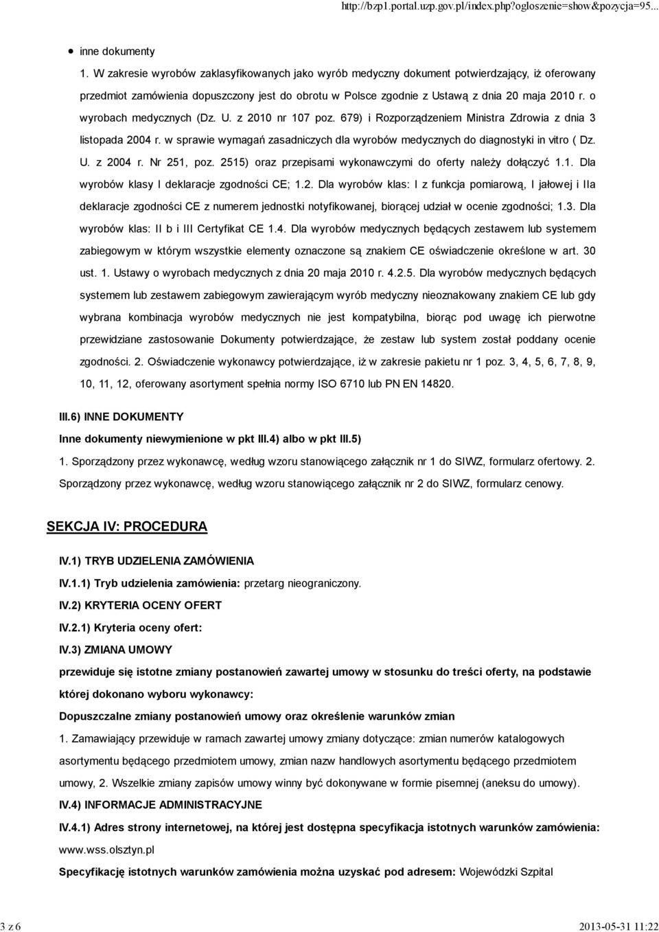 o wyrobach medycznych (Dz. U. z 2010 nr 107 poz. 679) i Rozporządzeniem Ministra Zdrowia z dnia 3 listopada 2004 r. w sprawie wymagań zasadniczych dla wyrobów medycznych do diagnostyki in vitro ( Dz.