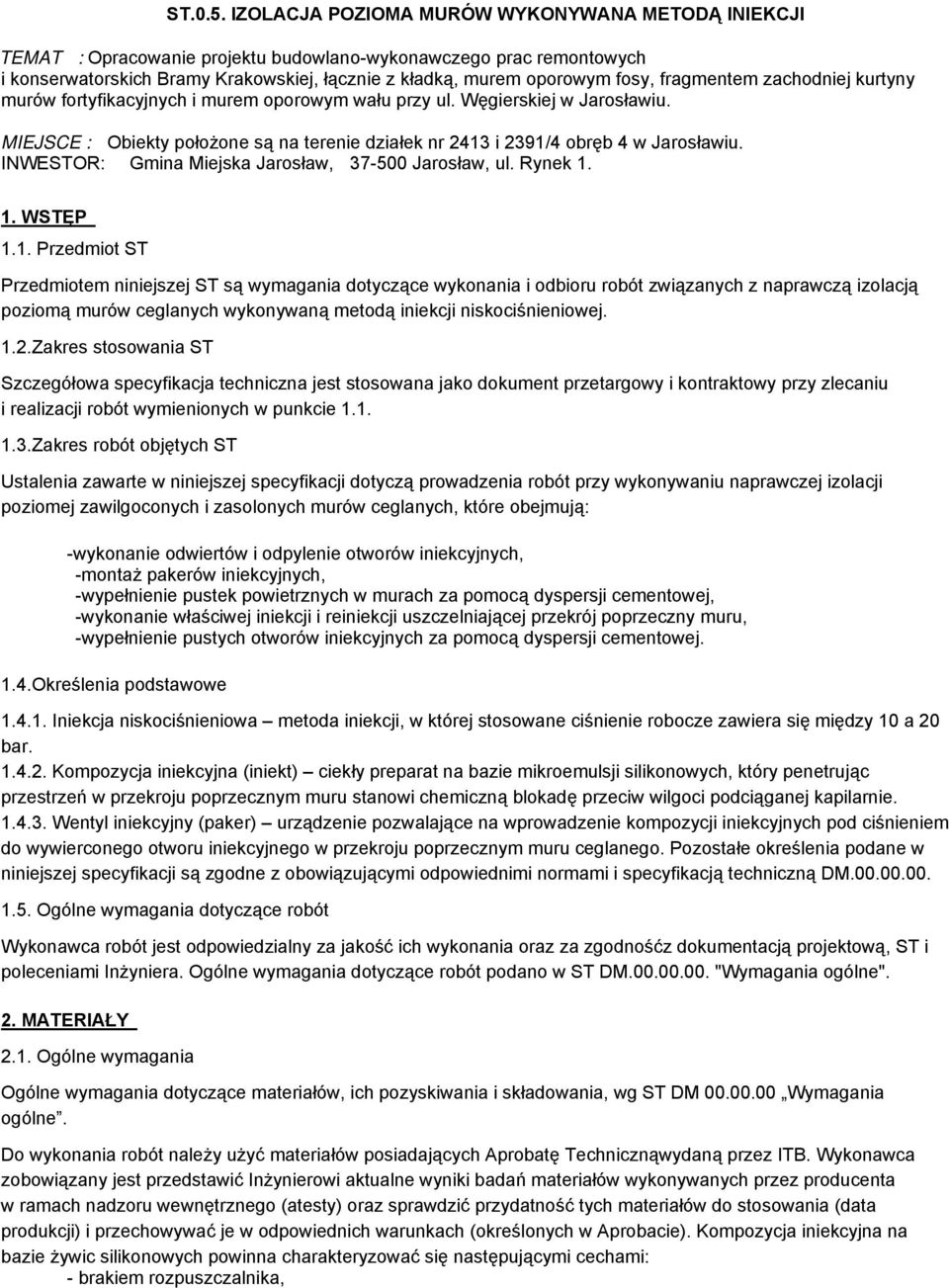 fragmentem zachodniej kurtyny murów fortyfikacyjnych i murem oporowym wału przy ul. Węgierskiej w Jarosławiu. MIEJSCE : Obiekty położone są na terenie działek nr 2413 i 2391/4 obręb 4 w Jarosławiu.