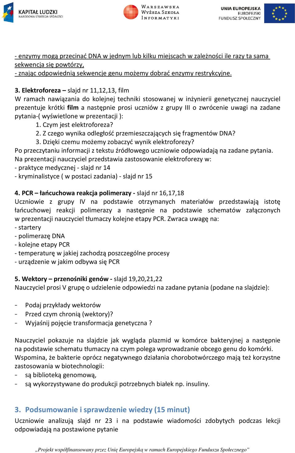 uwagi na zadane pytania-( wyświetlone w prezentacji ): 1. Czym jest elektroforeza? 2. Z czego wynika odległość przemieszczających się fragmentów DNA? 3.