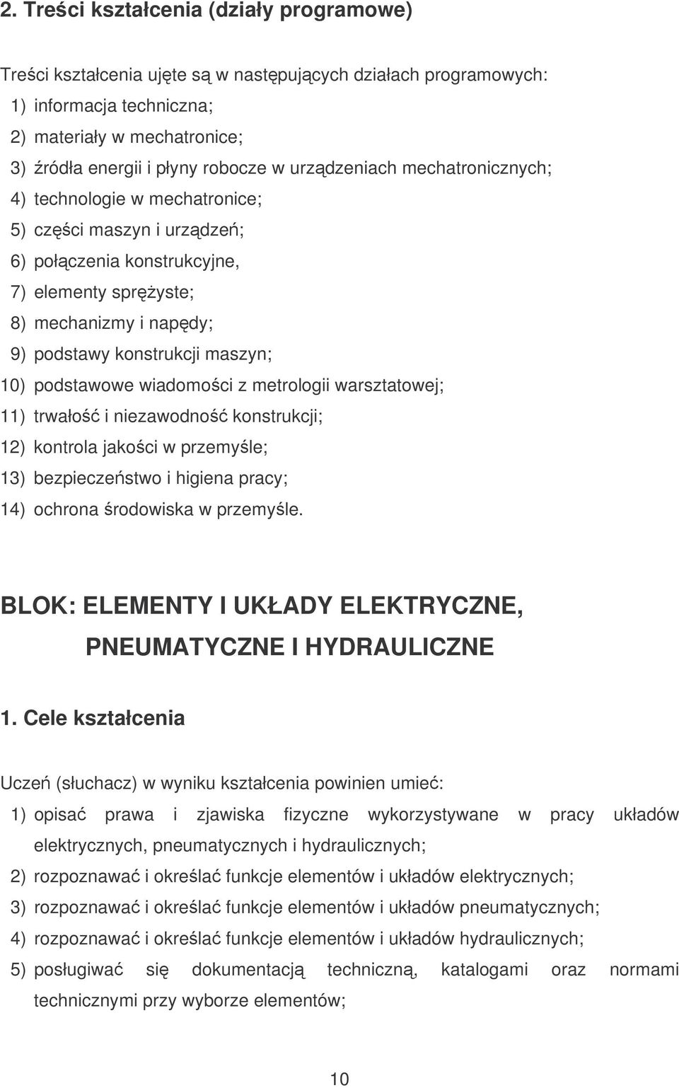 podstawowe wiadomoci z metrologii warsztatowej; 11) trwało i niezawodno konstrukcji; 12) kontrola jakoci w przemyle; 13) bezpieczestwo i higiena pracy; 14) ochrona rodowiska w przemyle.