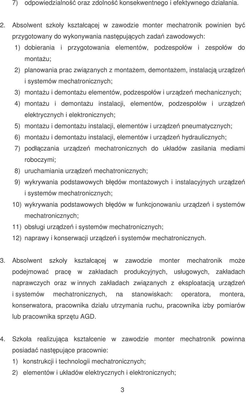 montau; 2) planowania prac zwizanych z montaem, demontaem, instalacj urzdze i systemów mechatronicznych; 3) montau i demontau elementów, podzespołów i urzdze mechanicznych; 4) montau i demontau