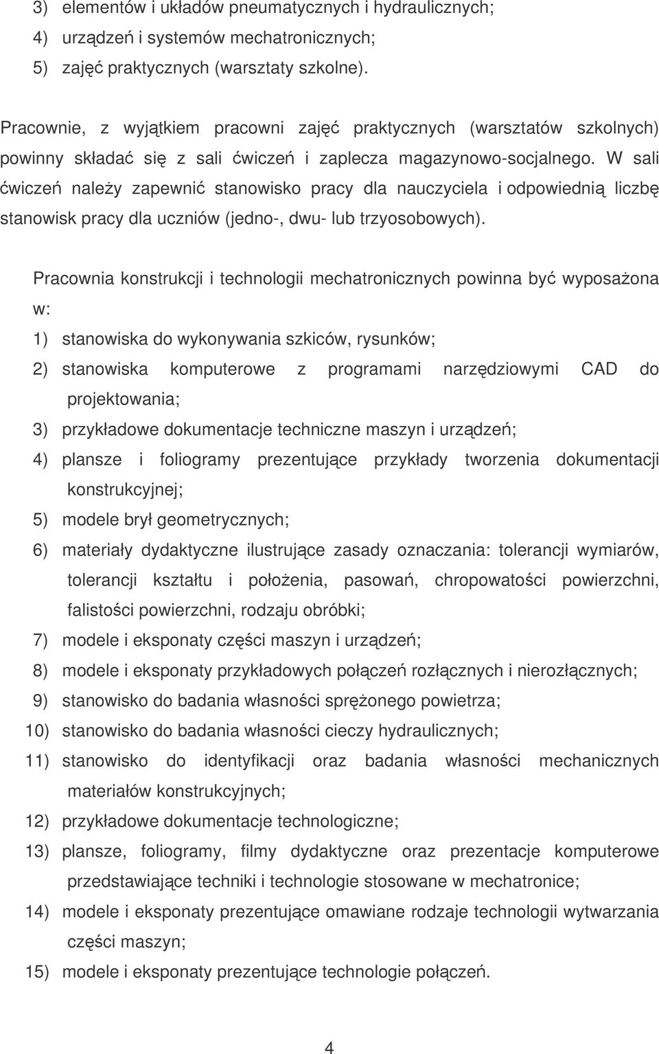 W sali wicze naley zapewni stanowisko pracy dla nauczyciela i odpowiedni liczb stanowisk pracy dla uczniów (jedno-, dwu- lub trzyosobowych).