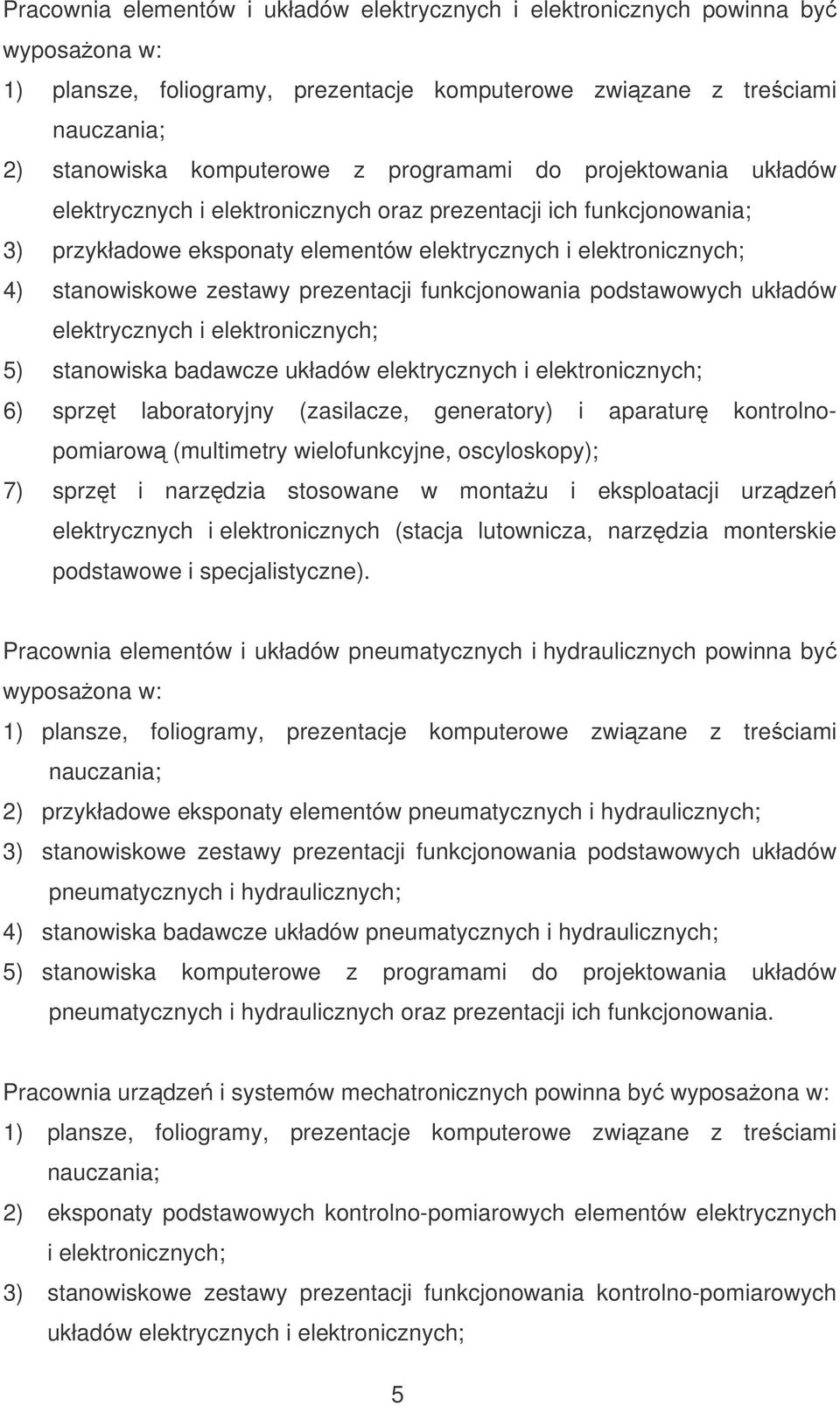 prezentacji funkcjonowania podstawowych układów elektrycznych i elektronicznych; 5) stanowiska badawcze układów elektrycznych i elektronicznych; 6) sprzt laboratoryjny (zasilacze, generatory) i