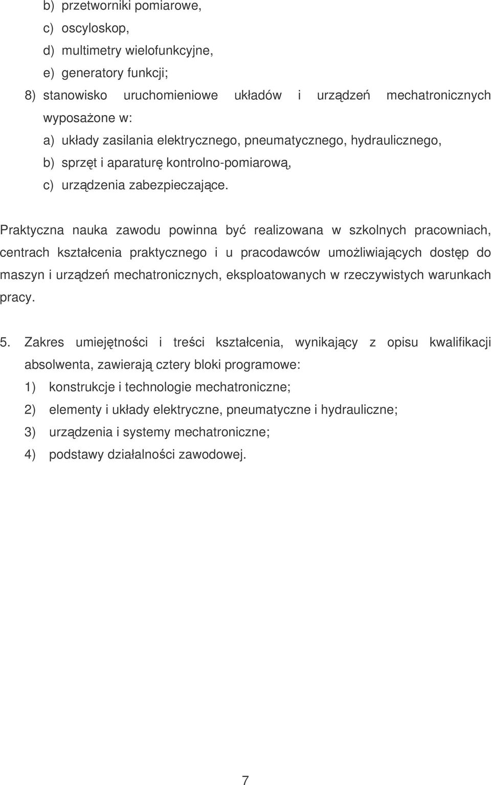 Praktyczna nauka zawodu powinna by realizowana w szkolnych pracowniach, centrach kształcenia praktycznego i u pracodawców umoliwiajcych dostp do maszyn i urzdze mechatronicznych, eksploatowanych w