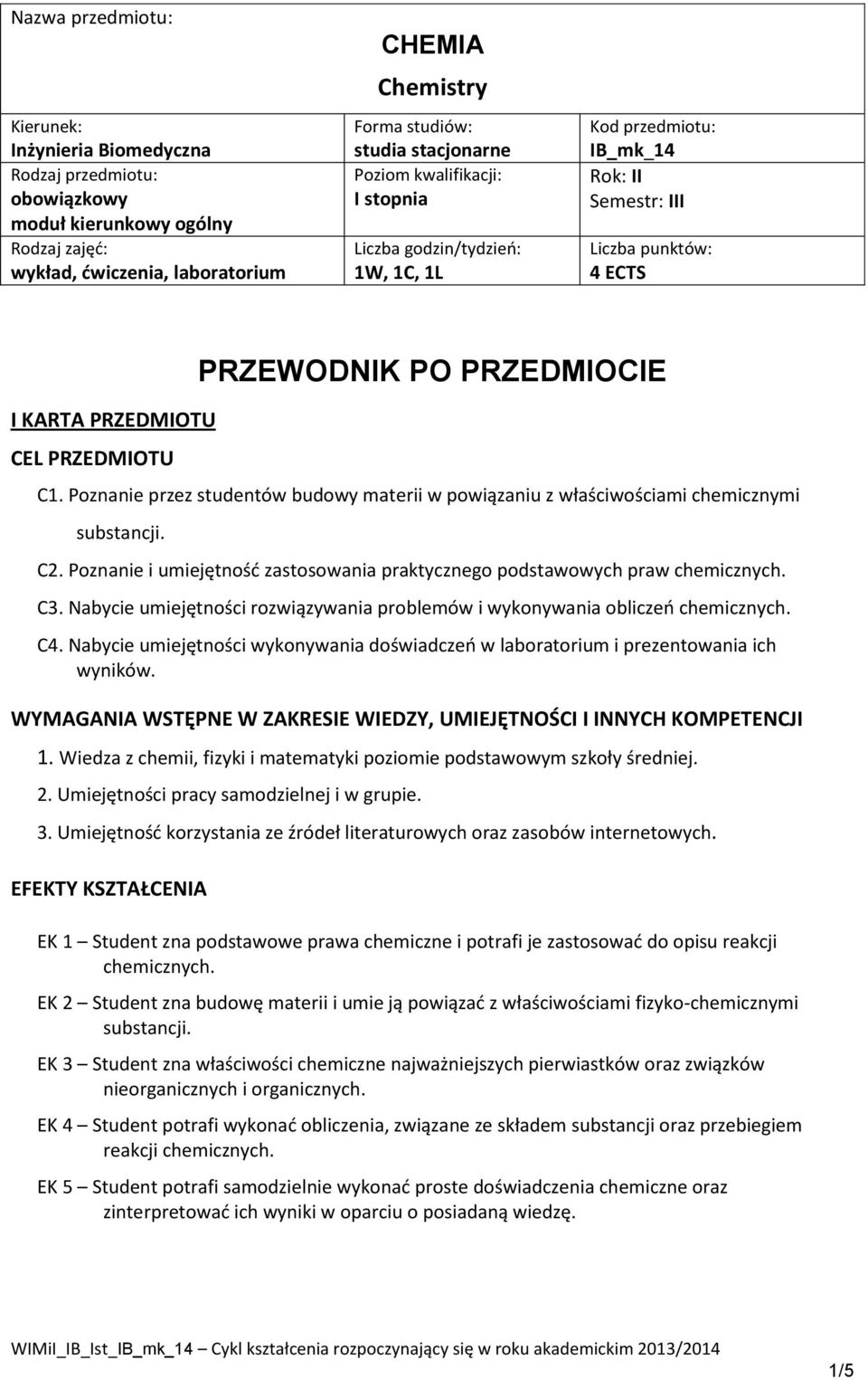 Poznanie przez studentów budowy materii w powiązaniu z ami chemicznymi. C2. Poznanie i umiejętność zastosowania praktycznego podstawowych praw. C3.