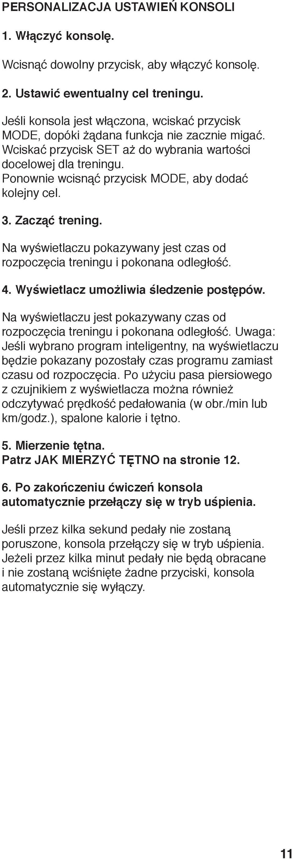 Ponownie wcisnąć przycisk MODE, aby dodać kolejny cel. 3. Zacząć trening. Na wyświetlaczu pokazywany jest czas od rozpoczęcia treningu i pokonana odległość.. Wyświetlacz umożliwia śledzenie postępów.