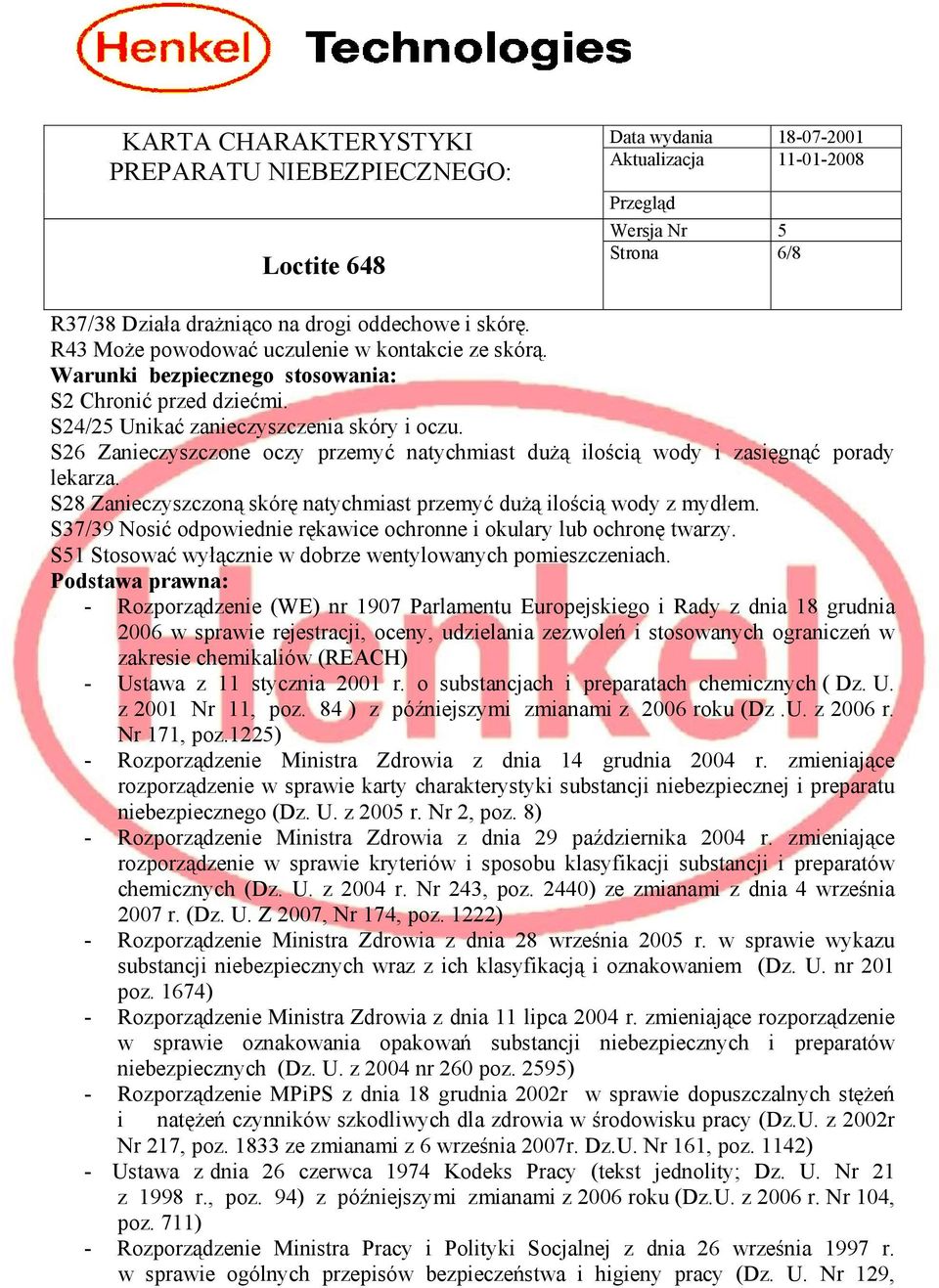 S28 Zanieczyszczoną skórę natychmiast przemyć dużą ilością wody z mydłem. S37/39 Nosić odpowiednie rękawice ochronne i okulary lub ochronę twarzy.