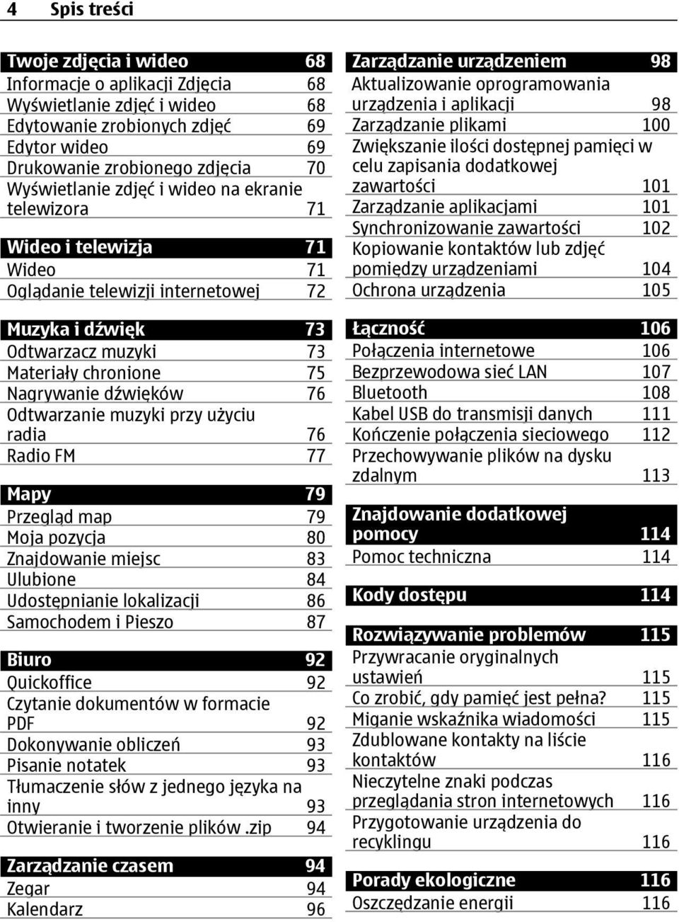 Odtwarzanie muzyki przy użyciu radia 76 Radio FM 77 Mapy 79 Przegląd map 79 Moja pozycja 80 Znajdowanie miejsc 83 Ulubione 84 Udostępnianie lokalizacji 86 Samochodem i Pieszo 87 Biuro 92 Quickoffice