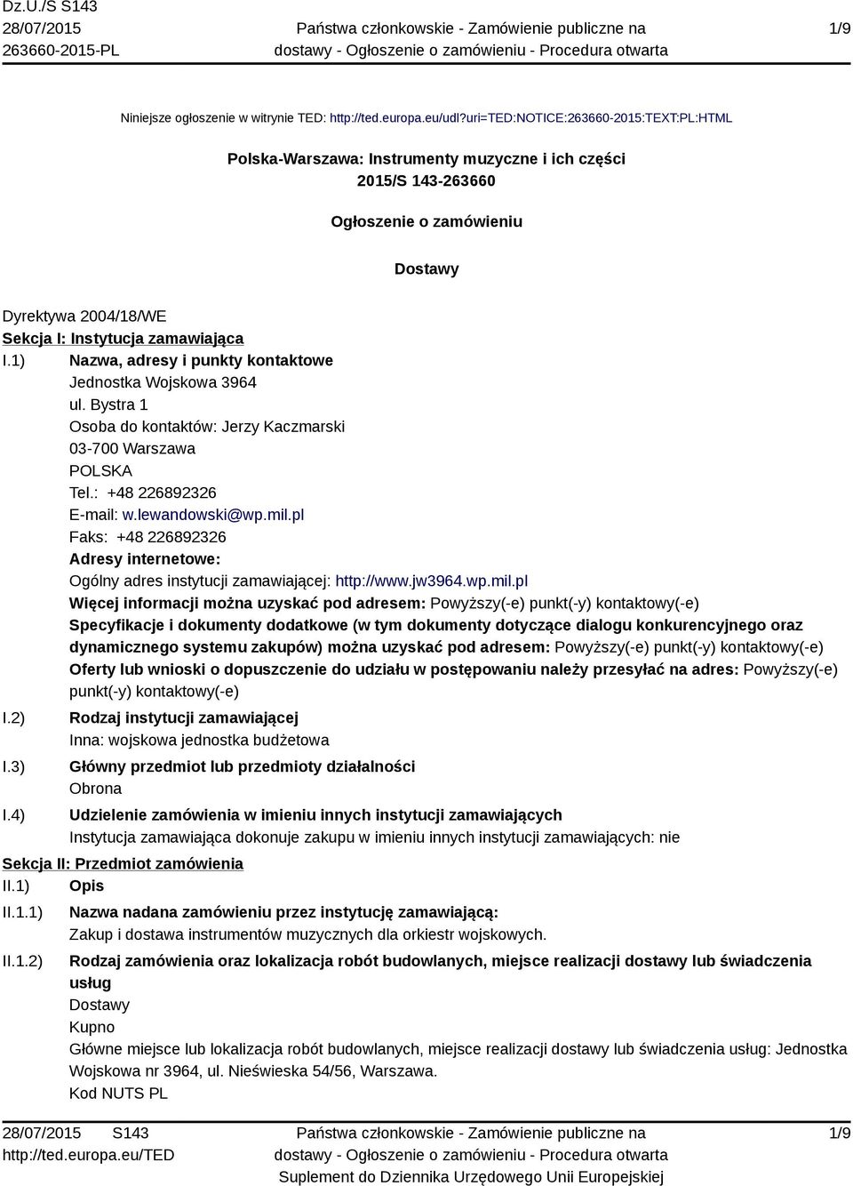 1) Nazwa, adresy i punkty kontaktowe Jednostka Wojskowa 3964 ul. Bystra 1 Osoba do kontaktów: Jerzy Kaczmarski 03-700 Warszawa POLSKA Tel.: +48 226892326 E-mail: w.lewandowski@wp.mil.