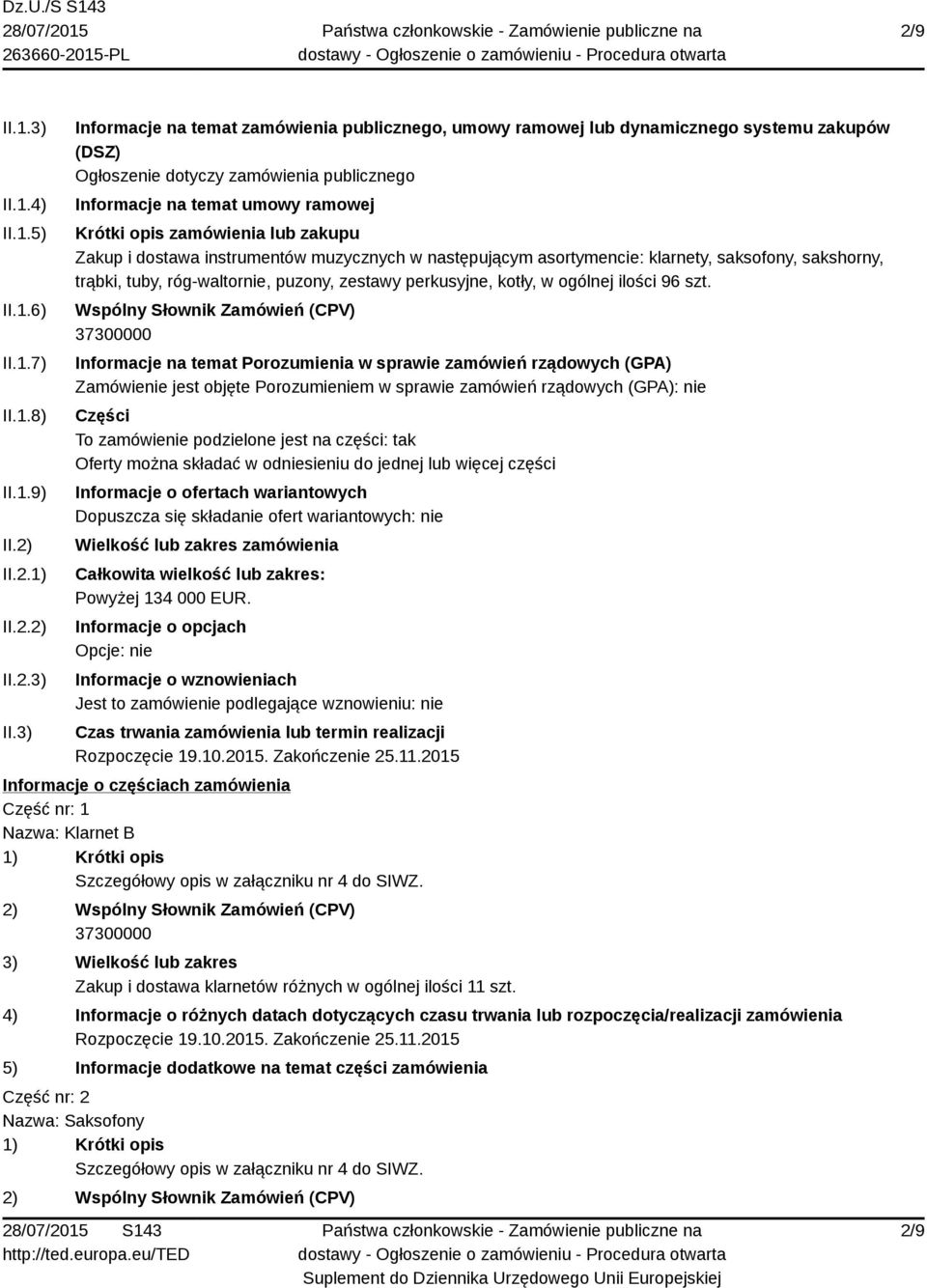 3) Informacje na temat zamówienia publicznego, umowy ramowej lub dynamicznego systemu zakupów (DSZ) Ogłoszenie dotyczy zamówienia publicznego Informacje na temat umowy ramowej Krótki opis zamówienia