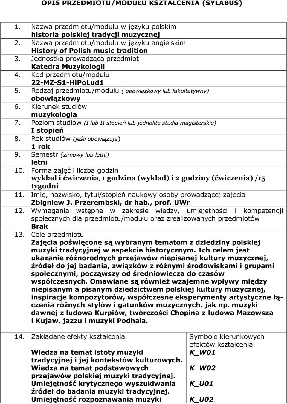 Rodzaj przedmiotu/modułu ( obowiązkowy lub fakultatywny) obowiązkowy 6. Kierunek studiów muzykologia 7. Poziom studiów (I lub II stopień lub jednolite studia magisterskie) I stopień 8.