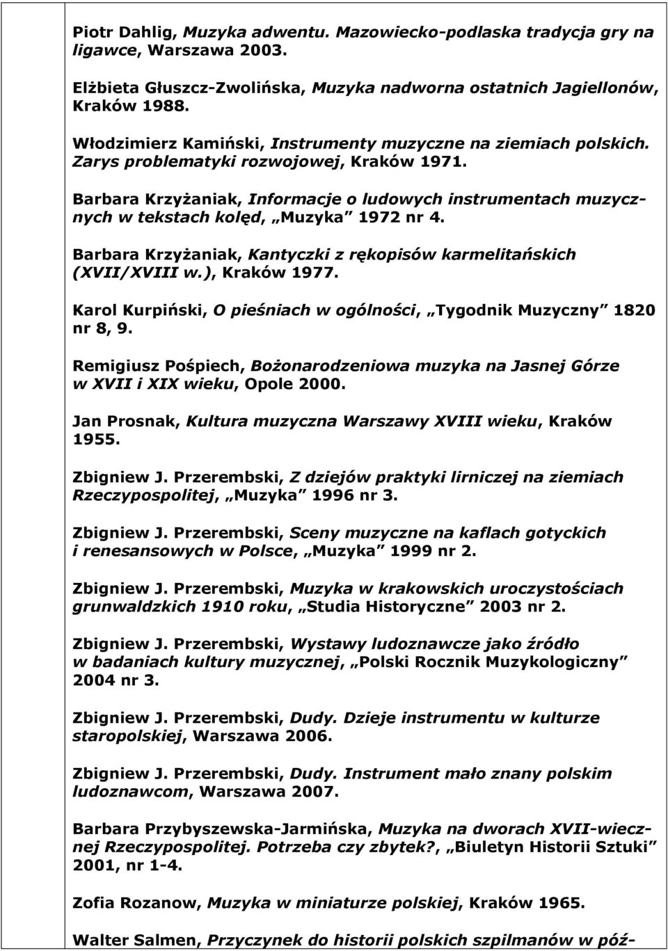 Barbara Krzyżaniak, Informacje o ludowych instrumentach muzycznych w tekstach kolęd, Muzyka 1972 nr 4. Barbara Krzyżaniak, Kantyczki z rękopisów karmelitańskich (XVII/XVIII w.), Kraków 1977.