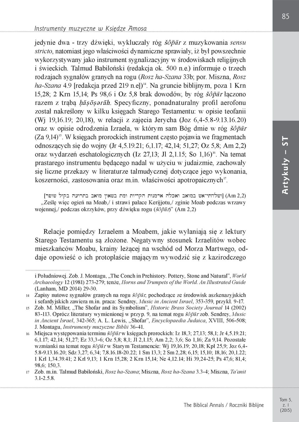 Miszna, Rosz ha-szana 4.9 [redakcja przed 219 n.e]) 14. Na gruncie biblijnym, poza 1 Krn 15,28; 2 Krn 15,14; Ps 98,6 i Oz 5,8 brak dowodów, by róg šôpär łączono razem z trąbą Hácöcüräh.