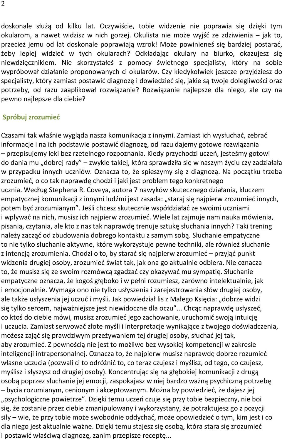Odkładając okulary na biurko, okazujesz się niewdzięcznikiem. Nie skorzystałeś z pomocy świetnego specjalisty, który na sobie wypróbował działanie proponowanych ci okularów.
