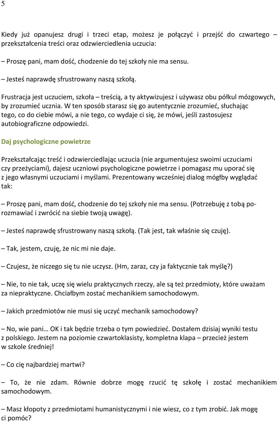 W ten sposób starasz się go autentycznie zrozumieć, słuchając tego, co do ciebie mówi, a nie tego, co wydaje ci się, że mówi, jeśli zastosujesz autobiograficzne odpowiedzi.