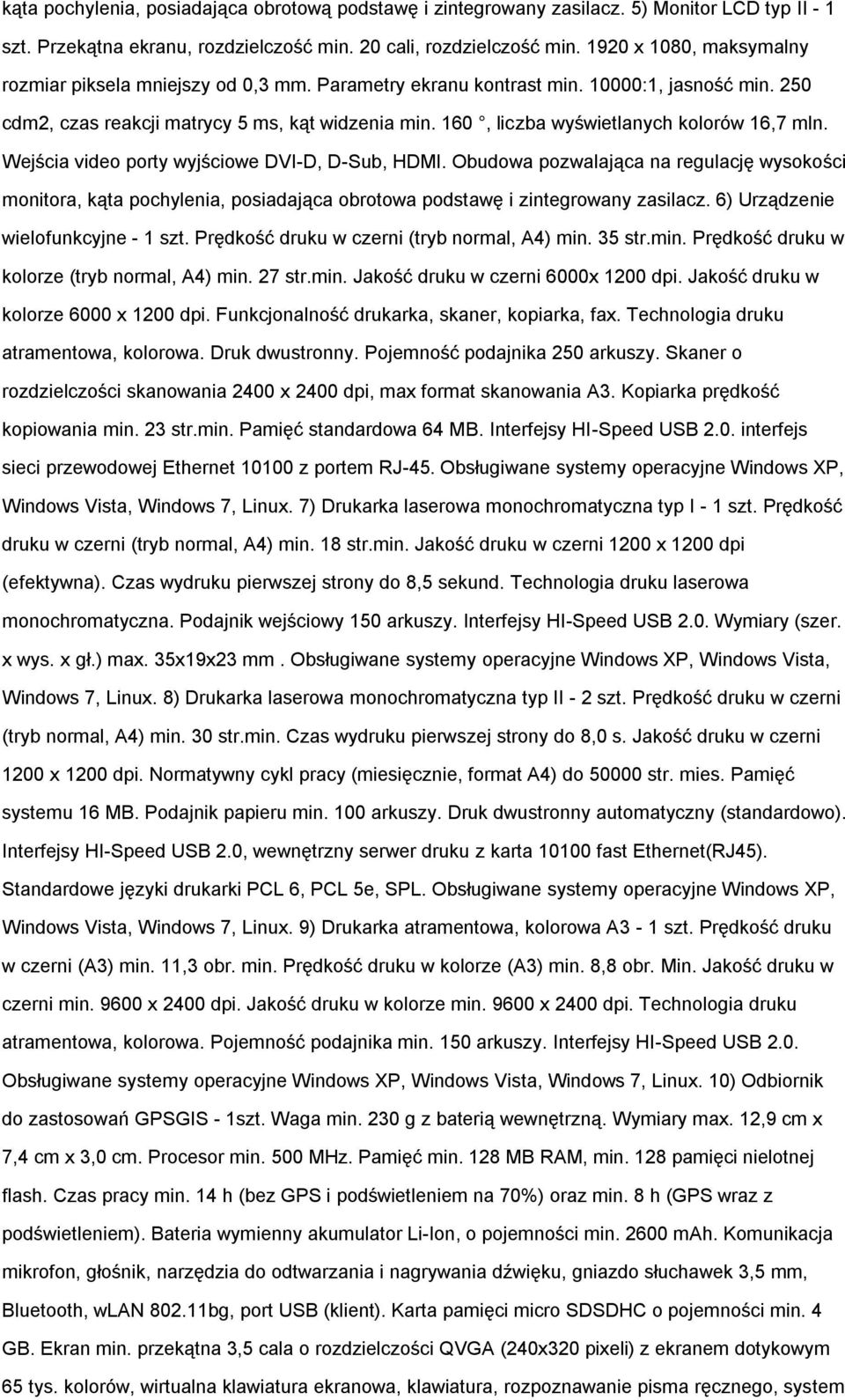 160, liczba wyświetlanych kolorów 16,7 mln. Wejścia video porty wyjściowe DVI-D, D-Sub, HDMI.