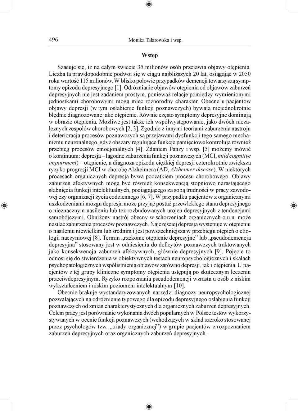 Odróżnianie objawów otępienia od objawów zaburzeń depresyjnych nie jest zadaniem prostym, ponieważ relacje pomiędzy wymienionymi jednostkami chorobowymi mogą mieć różnorodny charakter.