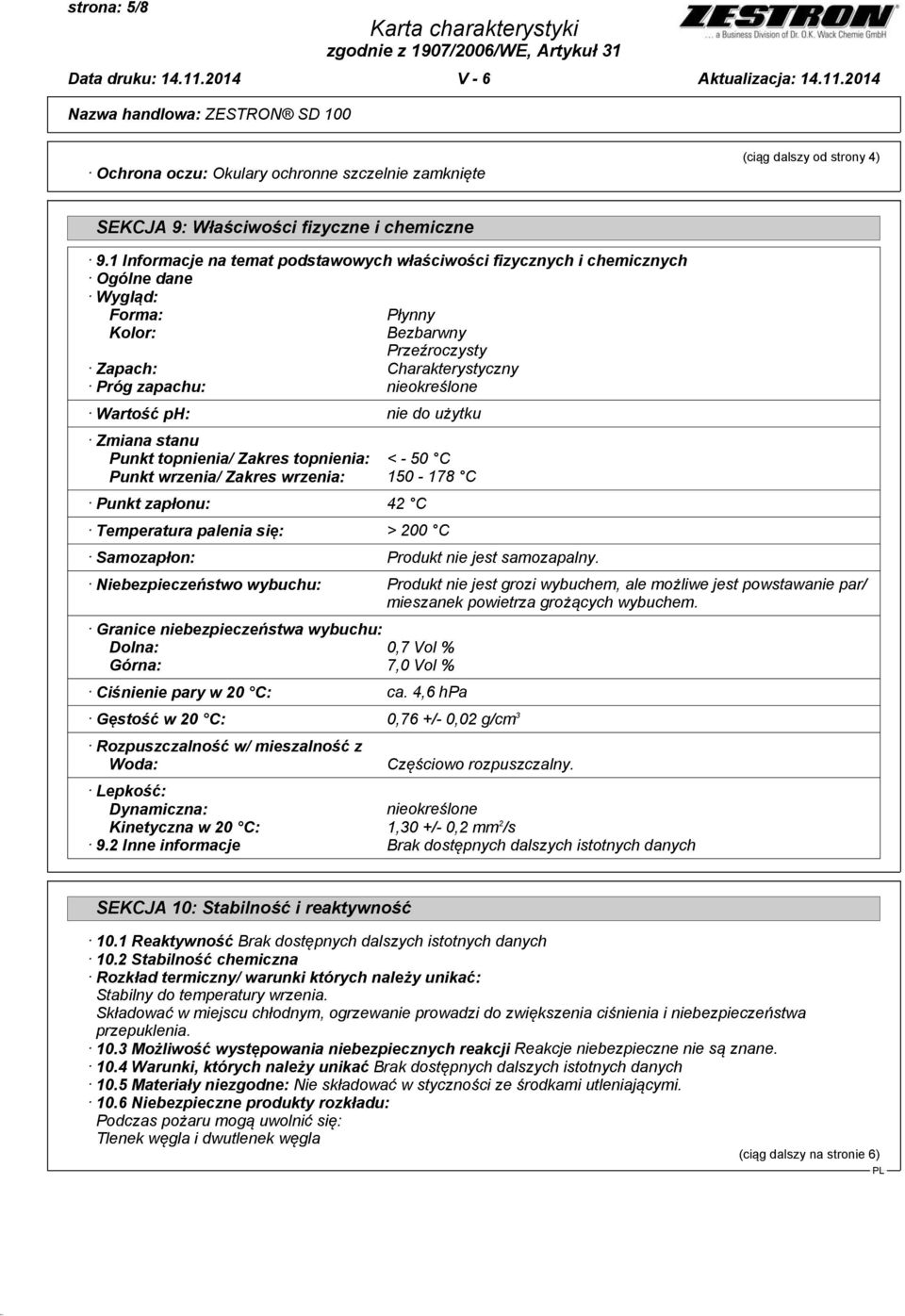 ph: nie do użytku Zmiana stanu Punkt topnienia/ Zakres topnienia: < - 50 C Punkt wrzenia/ Zakres wrzenia: 150-178 C Punkt zapłonu: 42 C Temperatura palenia się: > 200 C Samozapłon: Produkt nie jest