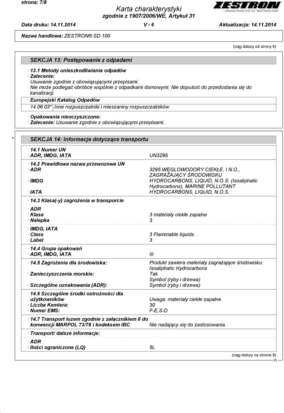 Europejski Katalog Odpadów 14 06 03* Inne rozpuszczalniki i mieszaniny rozpuszczalników Opakowania nieoczyszczone: Zalecenie: Usuwanie zgodnie z obowiązującymi przepisami.