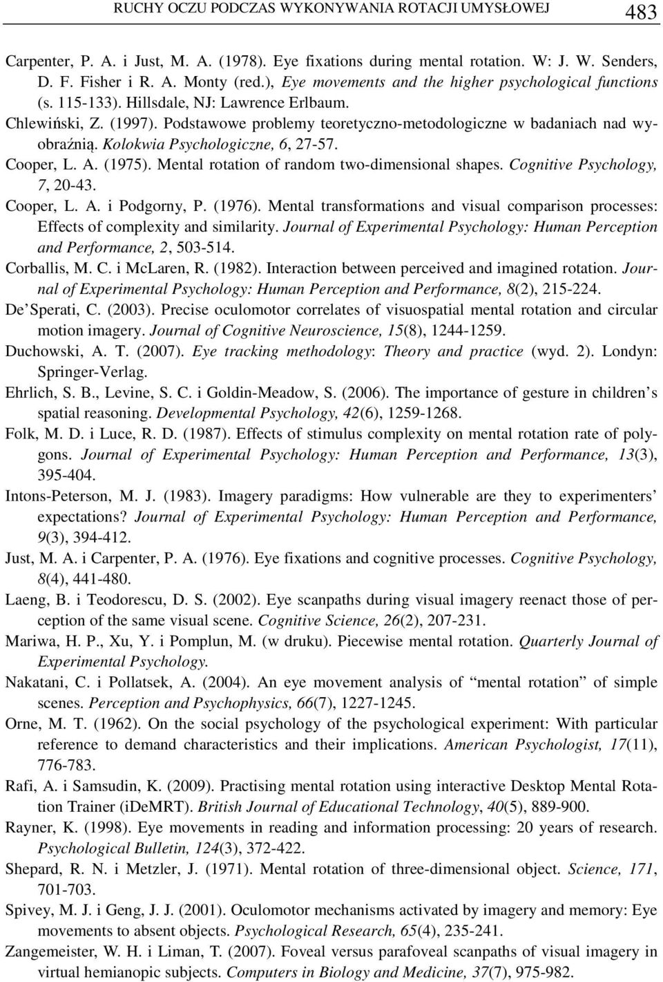 Kolokwia Psychologiczne, 6, 27-57. Cooper, L. A. (1975). Mental rotation of random two-dimensional shapes. Cognitive Psychology, 7, 20-43. Cooper, L. A. i Podgorny, P. (1976).