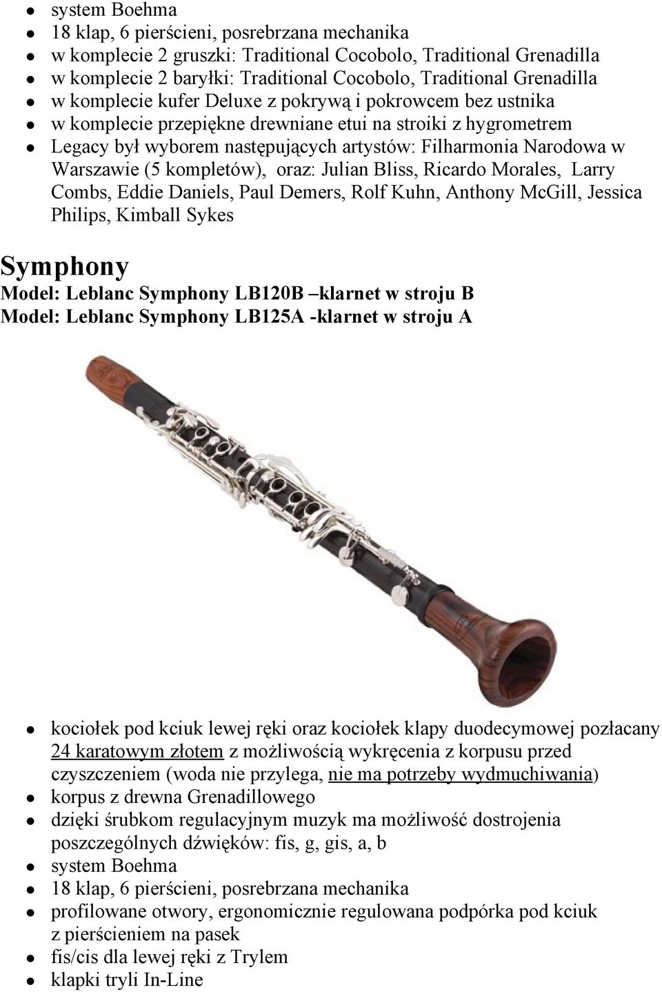 kompletów), oraz: Julian Bliss, Ricardo Morales, Larry Combs, Eddie Daniels, Paul Demers, Rolf Kuhn, Anthony McGill, Jessica Philips, Kimball Sykes Symphony Model: Leblanc Symphony LB120B klarnet w