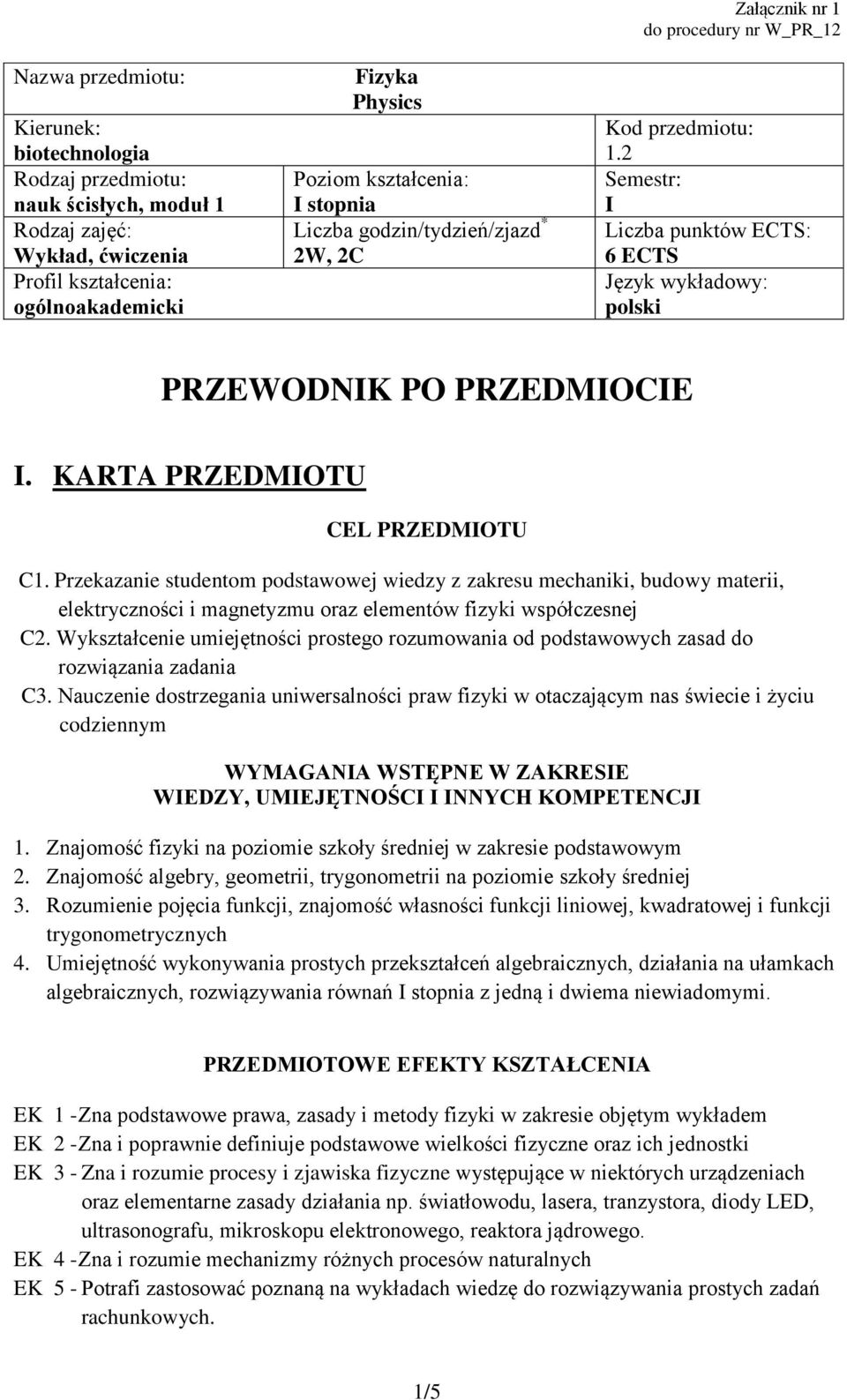 KARTA PRZEDMIOTU CEL PRZEDMIOTU C1. Przekazanie studentom podstawowej wiedzy z zakresu mechaniki, budowy materii, elektryczności i magnetyzmu oraz elementów fizyki współczesnej C.