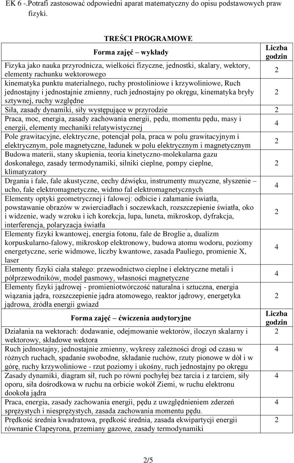 ruchy prostoliniowe i krzywoliniowe, Ruch jednostajny i jednostajnie zmienny, ruch jednostajny po okręgu, kinematyka bryły sztywnej, ruchy względne Siła, zasady dynamiki, siły występujące w