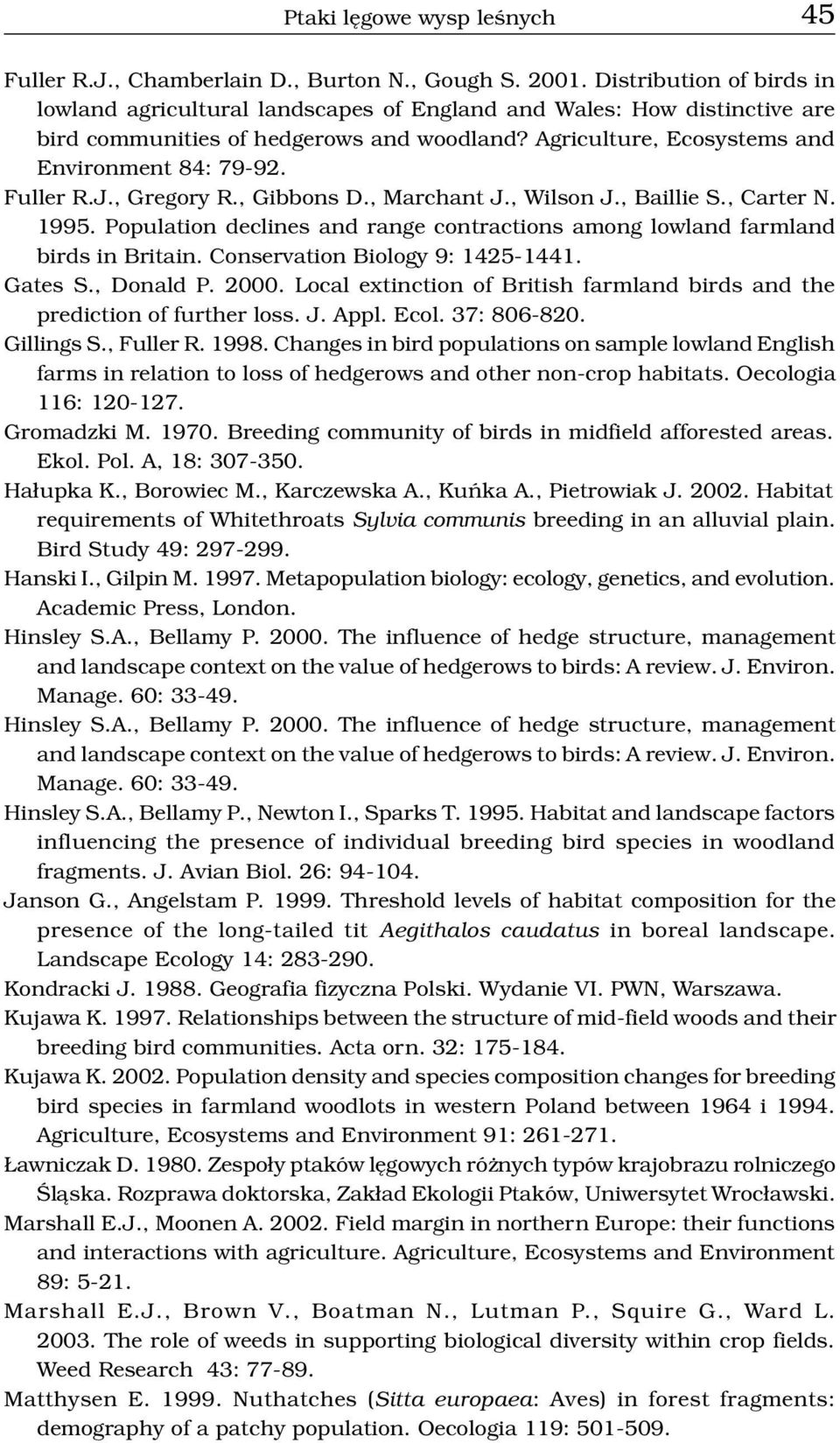 Fuller R.J., Gregory R., Gibbons D., Marchant J., Wilson J., Baillie S., Carter N. 1995. Population declines and range contractions among lowland farmland birds in Britain.