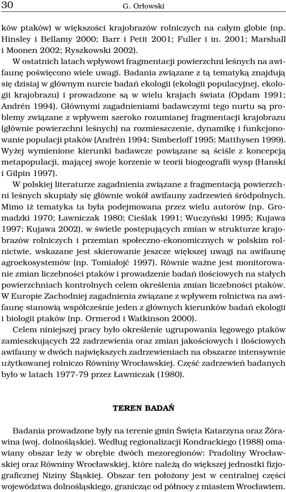 Badania zwi¹zane z t¹ tematyk¹ znajduj¹ siê dzisiaj w g³ównym nurcie badañ ekologii (ekologii populacyjnej, ekologii krajobrazu) i prowadzone s¹ w wielu krajach œwiata (Opdam 1991; Andrén 1994).