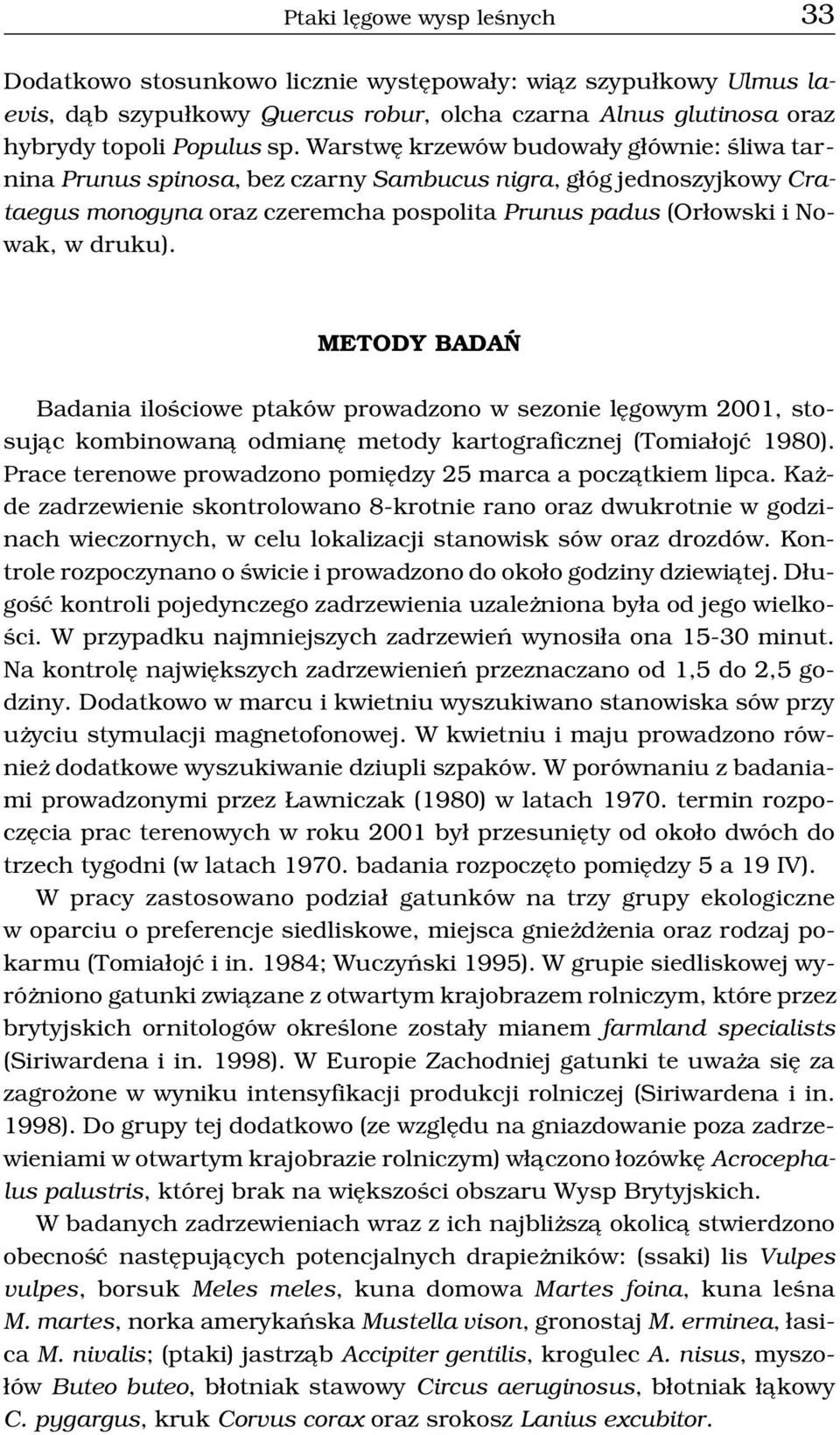 METODY BADAÑ Badania iloœciowe ptaków prowadzono w sezonie lêgowym 2001, stosuj¹c kombinowan¹ odmianê metody kartograficznej (Tomia³ojæ 1980).