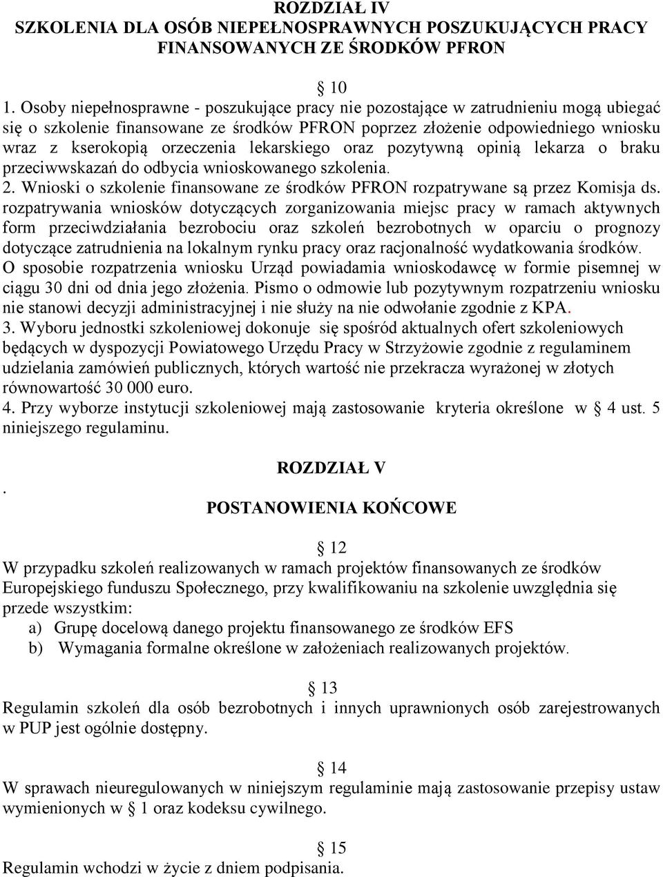 lekarskiego oraz pozytywną opinią lekarza o braku przeciwwskazań do odbycia wnioskowanego szkolenia. 2. Wnioski o szkolenie finansowane ze środków PFRON rozpatrywane są przez Komisja ds.