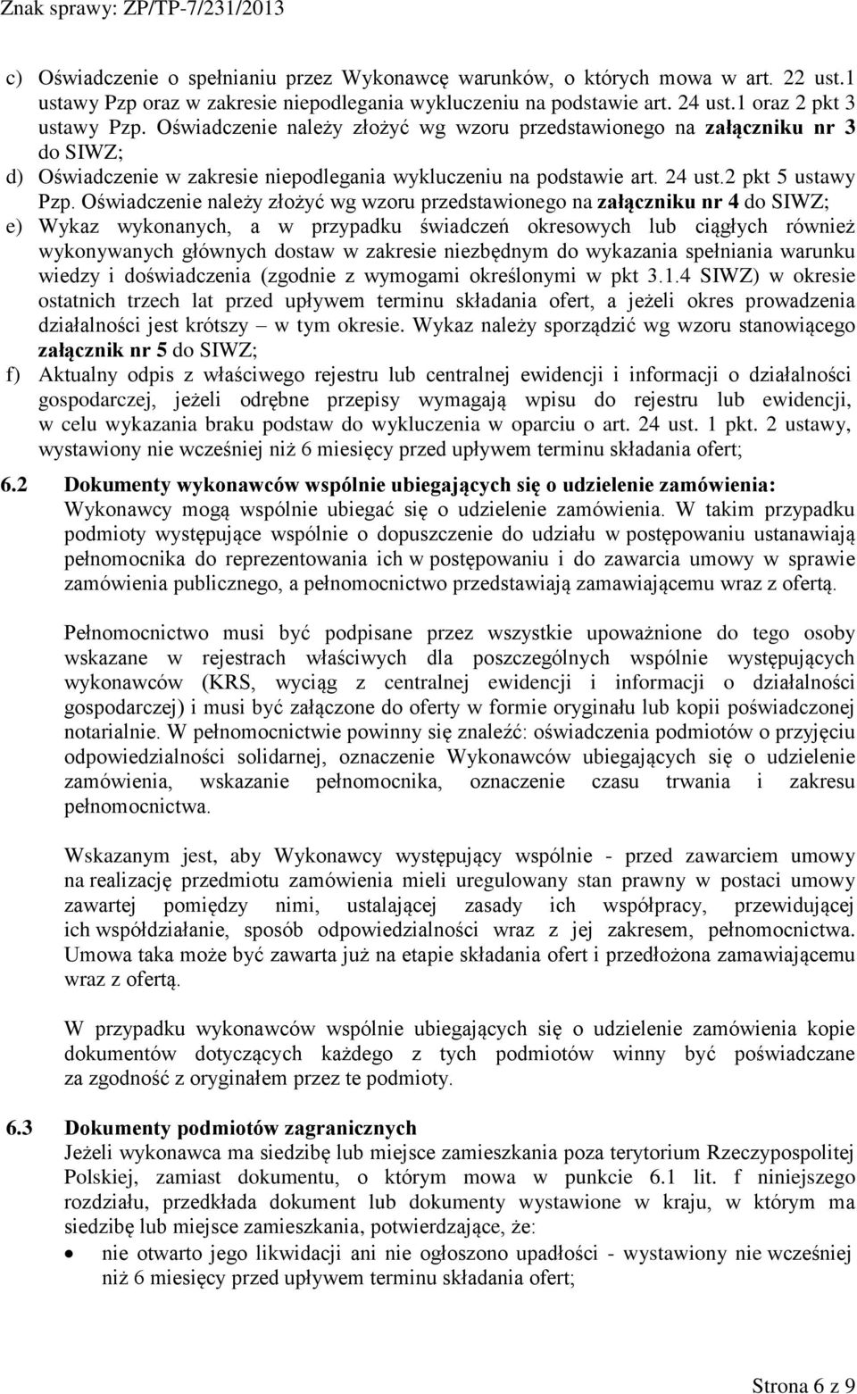 Oświadczenie należy złożyć wg wzoru przedstawionego na załączniku nr 4 do SIWZ; e) Wykaz wykonanych, a w przypadku świadczeń okresowych lub ciągłych również wykonywanych głównych dostaw w zakresie