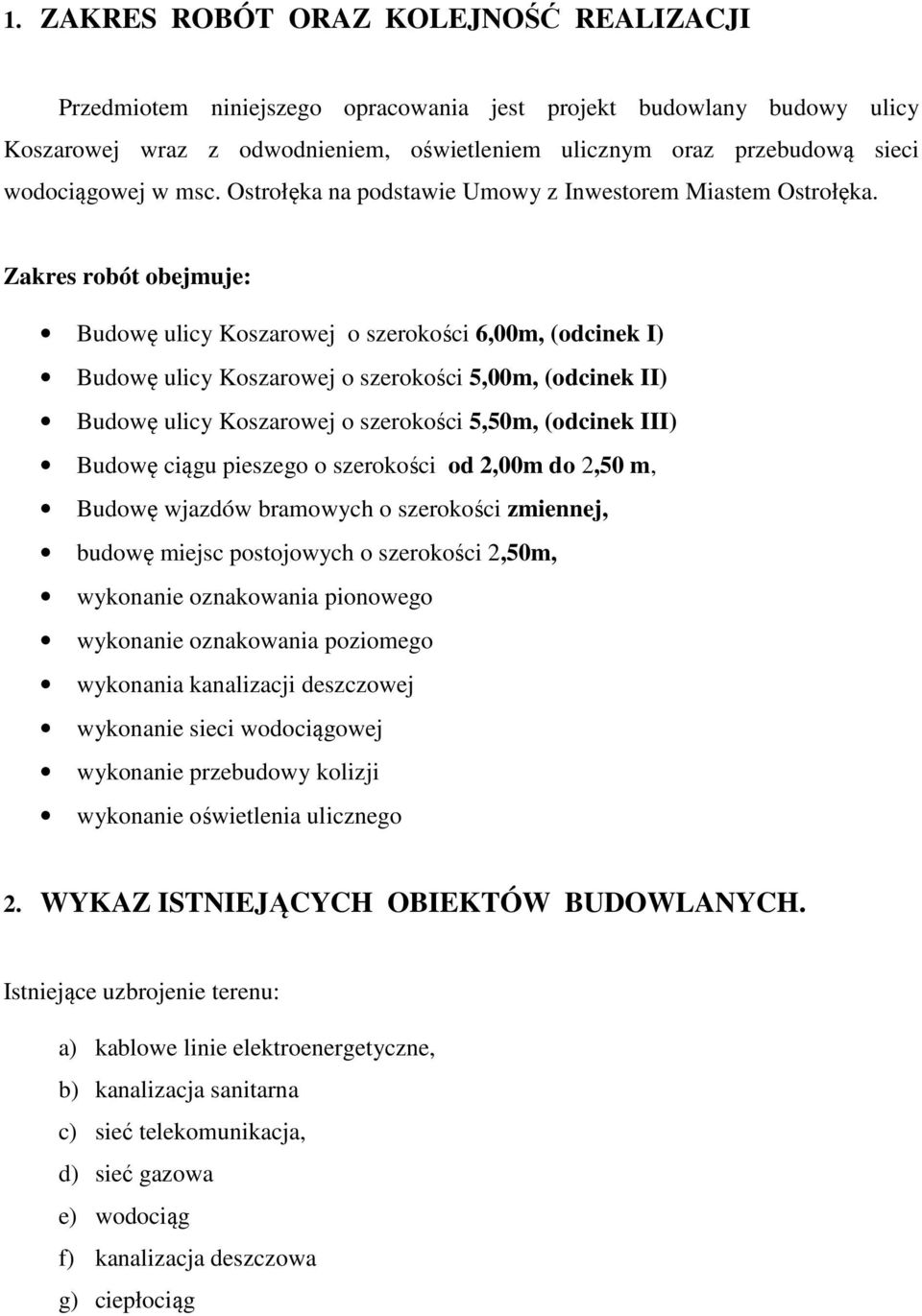 Zakres robót obejmuje: Budowę ulicy Koszarowej o szerokości 6,00m, (odcinek I) Budowę ulicy Koszarowej o szerokości 5,00m, (odcinek II) Budowę ulicy Koszarowej o szerokości 5,50m, (odcinek III)