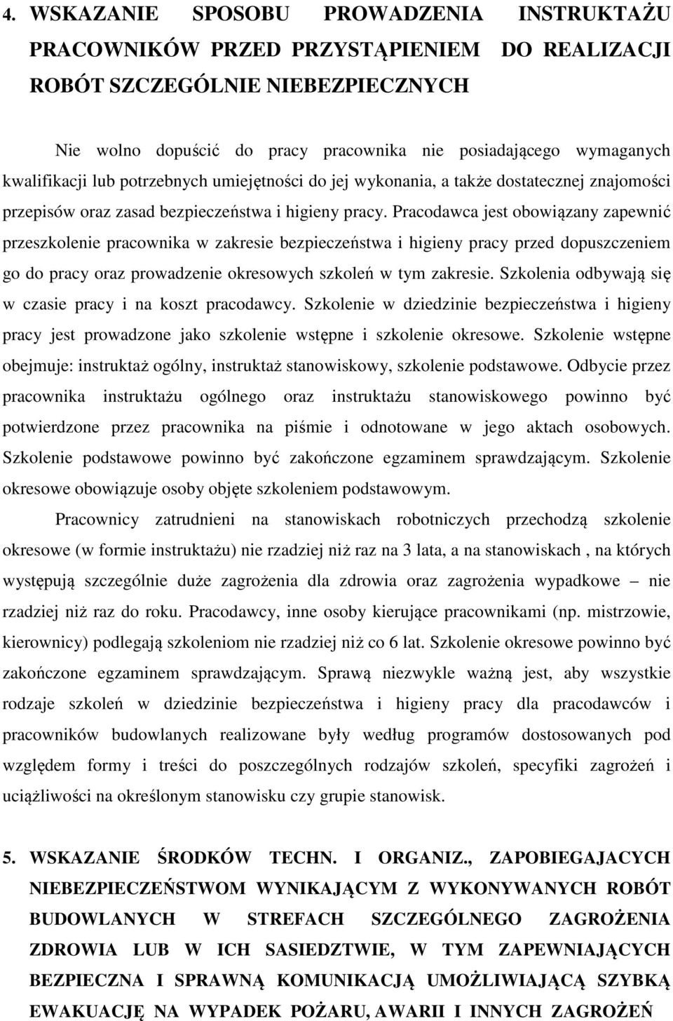 Pracodawca jest obowiązany zapewnić przeszkolenie pracownika w zakresie bezpieczeństwa i higieny pracy przed dopuszczeniem go do pracy oraz prowadzenie okresowych szkoleń w tym zakresie.