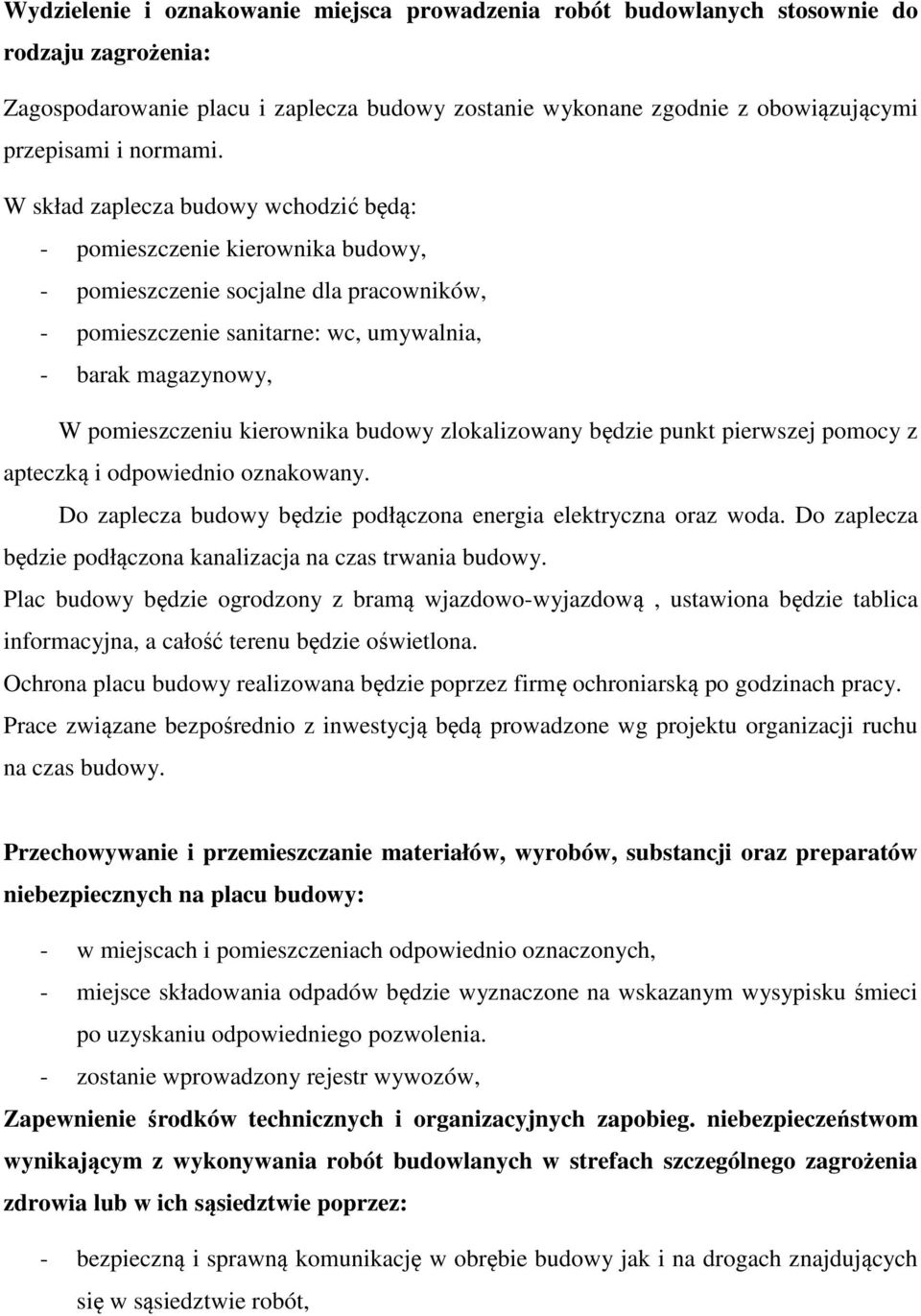 W skład zaplecza budowy wchodzić będą: - pomieszczenie kierownika budowy, - pomieszczenie socjalne dla pracowników, - pomieszczenie sanitarne: wc, umywalnia, - barak magazynowy, W pomieszczeniu