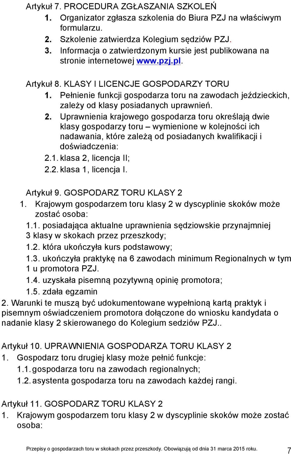 Pełnienie funkcji gospodarza toru na zawodach jeździeckich, zależy od klasy posiadanych uprawnień. 2.