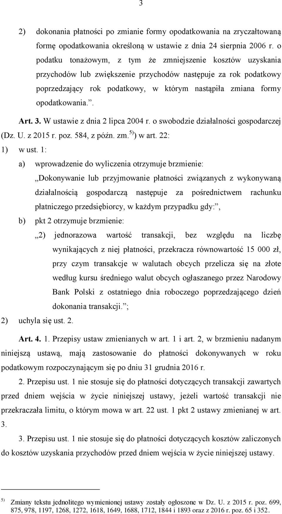 opodatkowania.. Art. 3. W ustawie z dnia 2 lipca 2004 r. o swobodzie działalności gospodarczej (Dz. U. z 2015 r. poz. 584, z późn. zm. 5) ) w art. 22: 1) w ust.