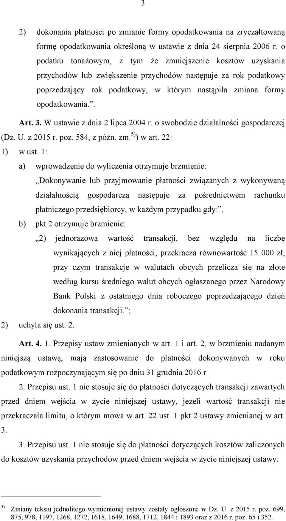 opodatkowania.. Art. 3. W ustawie z dnia 2 lipca 2004 r. o swobodzie działalności gospodarczej (Dz. U. z 2015 r. poz. 584, z późn. zm. 5) ) w art. 22: 1) w ust.