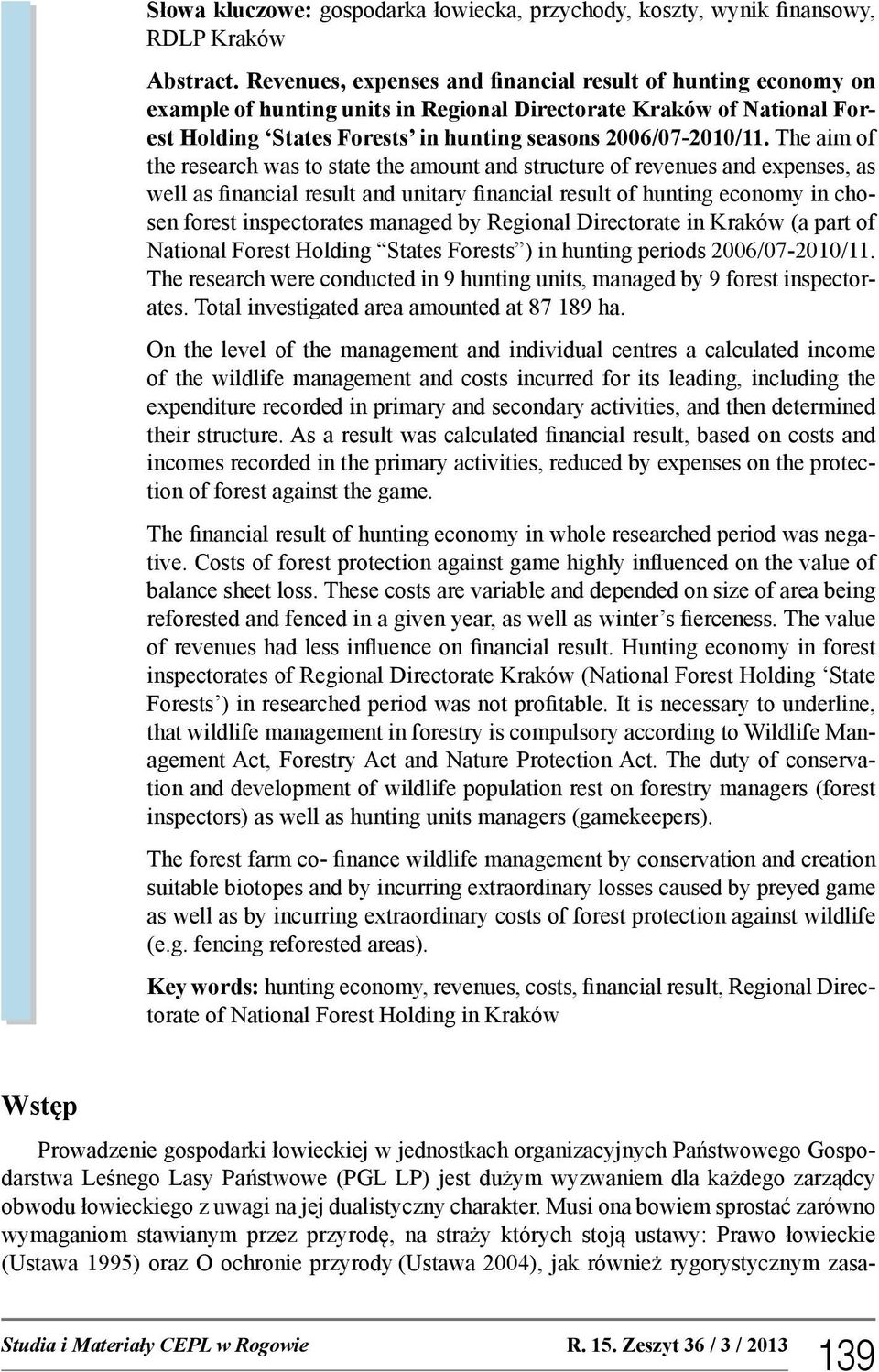 The aim of the research was to state the amount and structure of revenues and expenses, as well as financial result and unitary financial result of hunting economy in chosen forest inspectorates