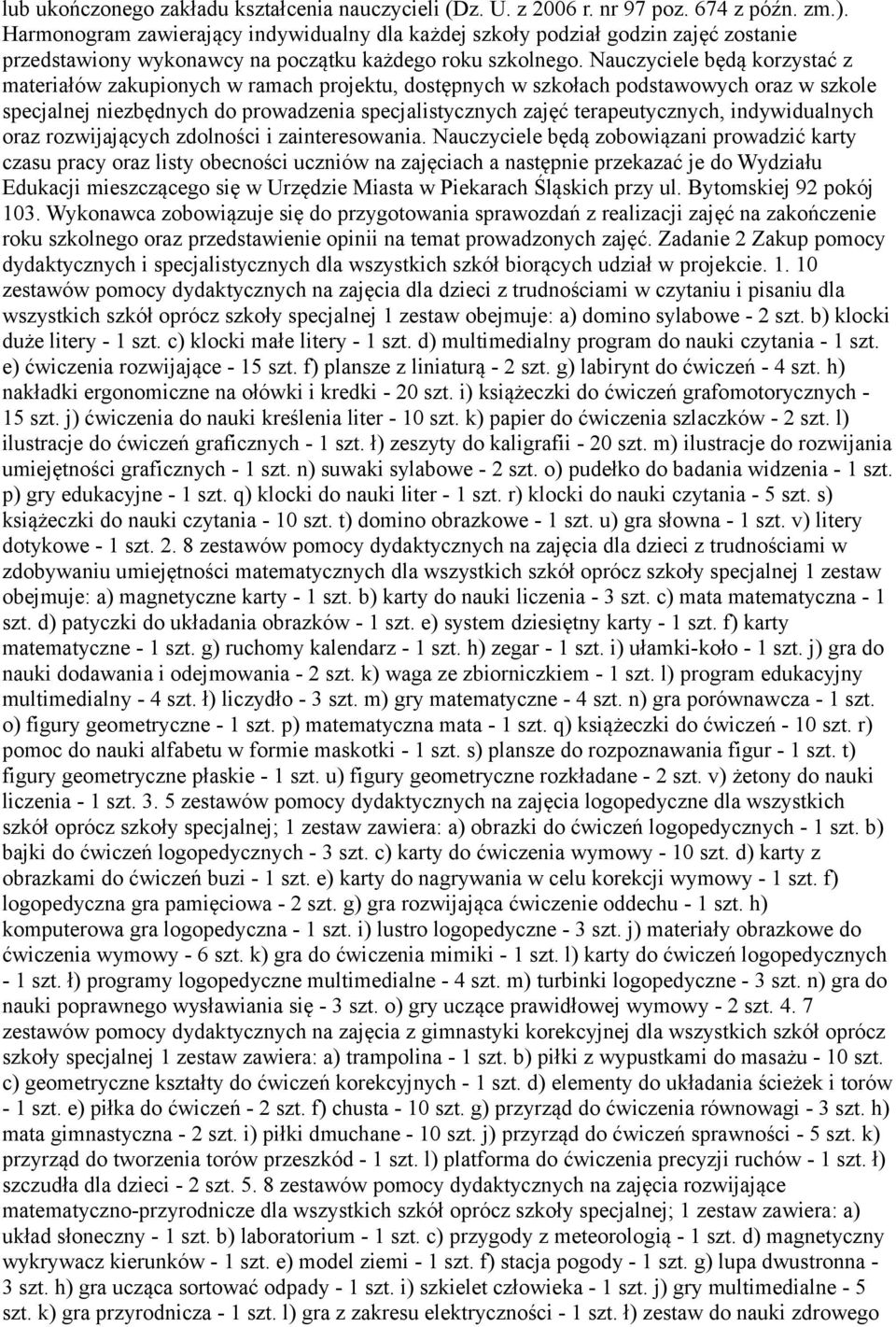 Nauczyciele będą korzystać z materiałów zakupionych w ramach projektu, dostępnych w szkołach podstawowych oraz w szkole specjalnej niezbędnych do prowadzenia specjalistycznych zajęć terapeutycznych,
