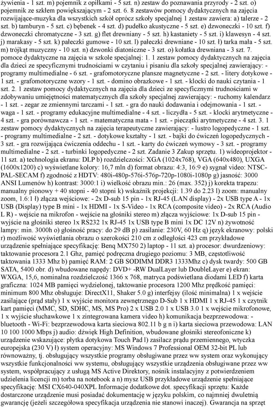d) pudełko akustyczne - 5 szt. e) dzwoneczki - 10 szt. f) dzwoneczki chromatyczne - 3 szt. g) flet drewniany - 5 szt. h) kastaniety - 5 szt. i) klawesyn - 4 szt. j) marakasy - 5 szt.