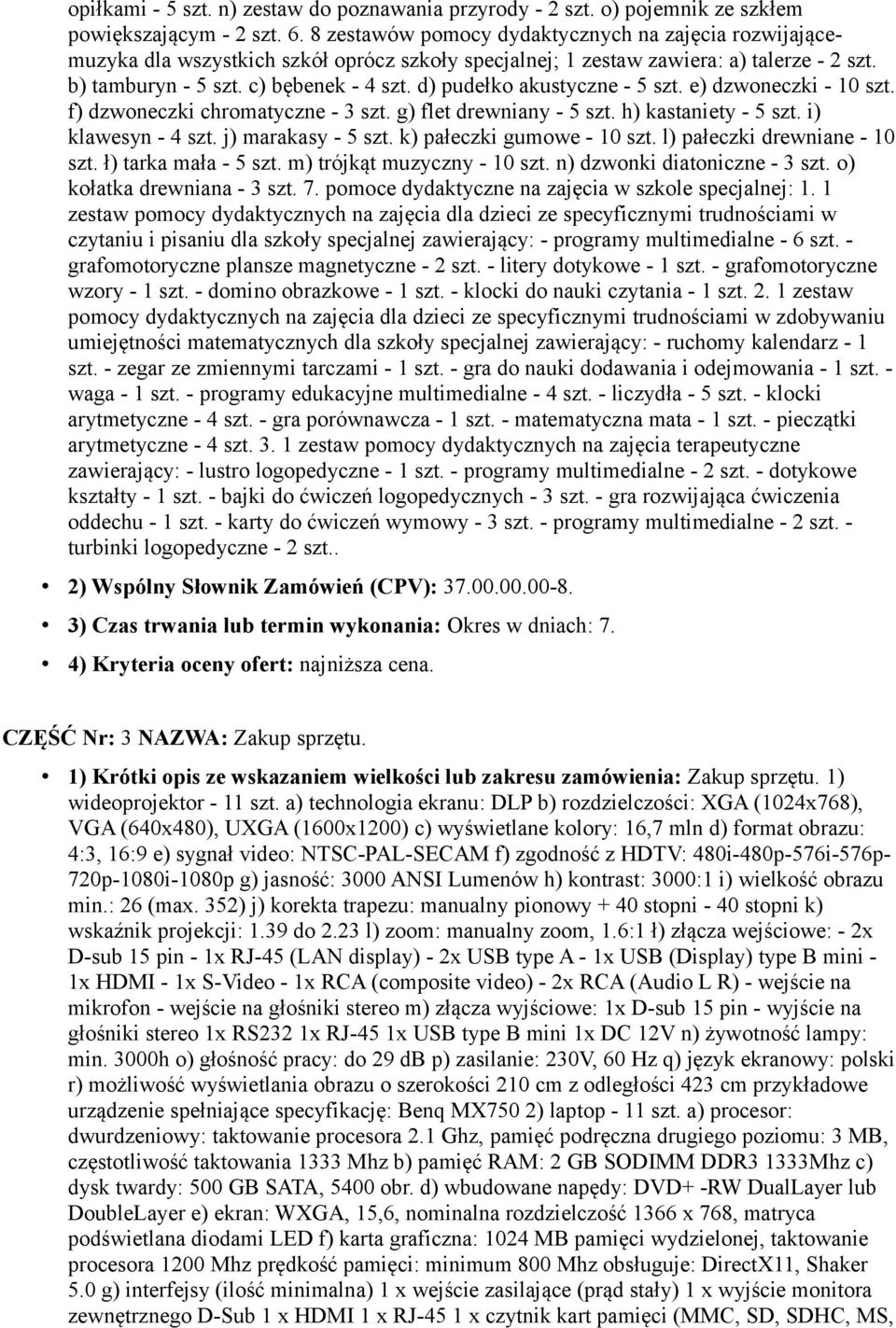 d) pudełko akustyczne - 5 szt. e) dzwoneczki - 10 szt. f) dzwoneczki chromatyczne - 3 szt. g) flet drewniany - 5 szt. h) kastaniety - 5 szt. i) klawesyn - 4 szt. j) marakasy - 5 szt.