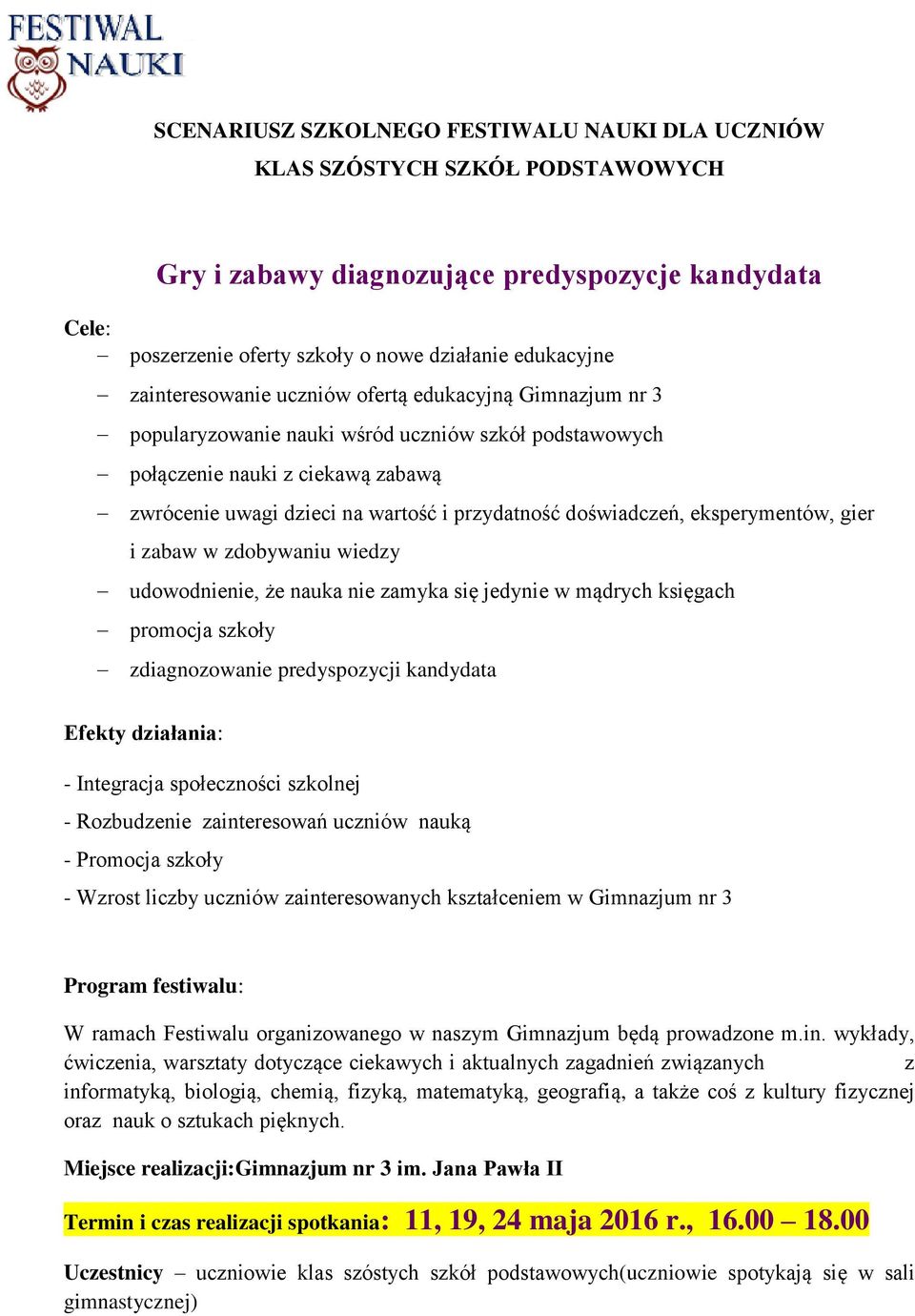 doświadczeń, eksperymentów, gier i zabaw w zdobywaniu wiedzy udowodnienie, że nauka nie zamyka się jedynie w mądrych księgach promocja szkoły zdiagnozowanie predyspozycji kandydata Efekty działania: