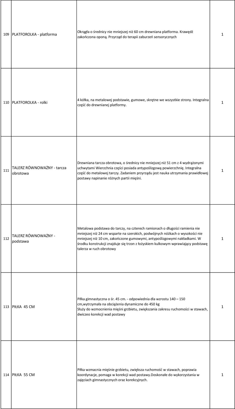 TALERZ RÓWNOWAŻNY - tarcza obrotowa Drewniana tarcza obrotowa, o średnicy nie mniejszej niż cm z wydrążonymi uchwytami Wierzchnia części posiada antypoślizgową powierzchnię.